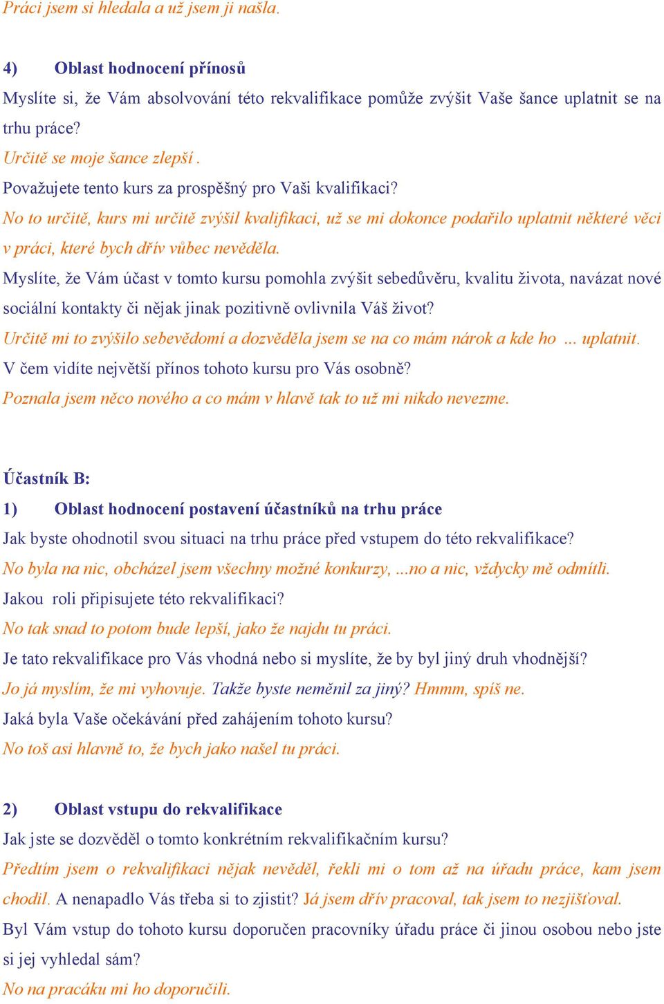 Určitě mi to zvýšilo sebevědomí a dozvěděla jsem se na co mám nárok a kde ho... uplatnit. Poznala jsem něco nového a co mám v hlavě tak to už mi nikdo nevezme.