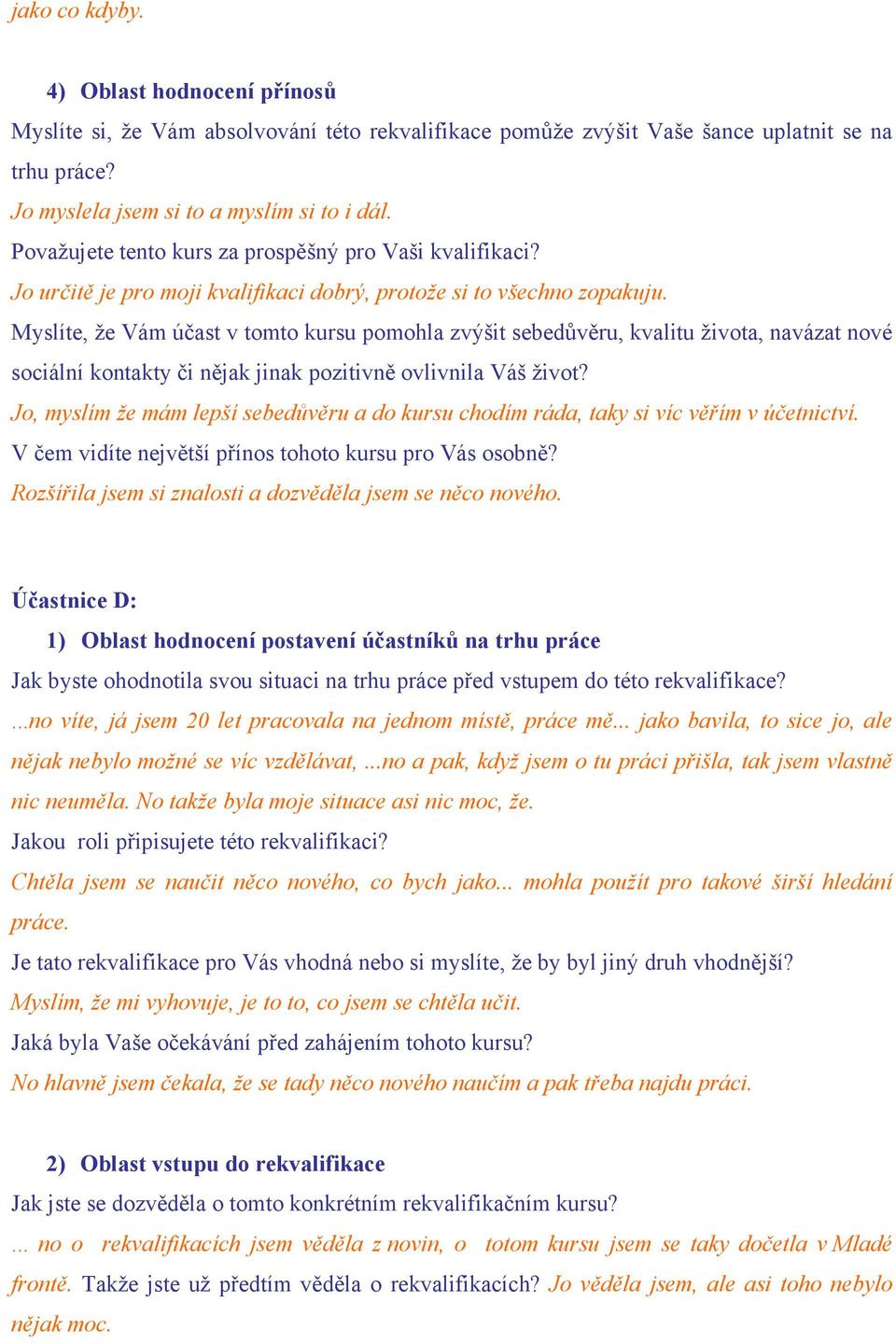 ..no víte, já jsem 20 let pracovala na jednom místě, práce mě... jako bavila, to sice jo, ale nějak nebylo možné se víc vzdělávat,...no a pak, když jsem o tu práci přišla, tak jsem vlastně nic neuměla.