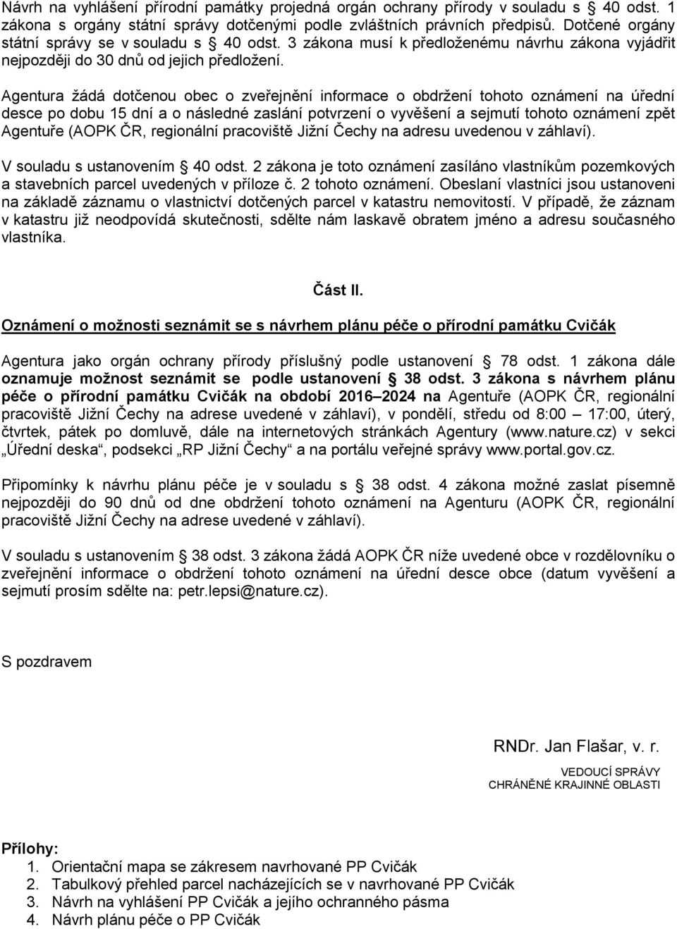 Agentura žádá dotčenou obec o zveřejnění informace o obdržení tohoto oznámení na úřední desce po dobu 15 dní a o následné zaslání potvrzení o vyvěšení a sejmutí tohoto oznámení zpět Agentuře (AOPK