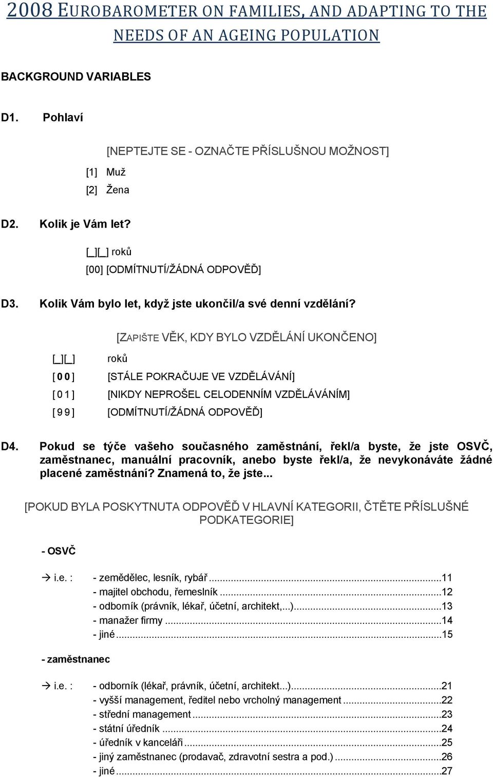 [ZAPIŠTE VĚK, KDY BYLO VZDĚLÁNÍ UKONČENO] [_][_] roků [ 00] [STÁLE POKRAČUJE VE VZDĚLÁVÁNÍ] [ 0 1 ] [NIKDY NEPROŠEL CELODENNÍM VZDĚLÁVÁNÍM] [ 9 9 ] [ODMÍTNUTÍ/ŽÁDNÁ ODPOVĚĎ] D4.