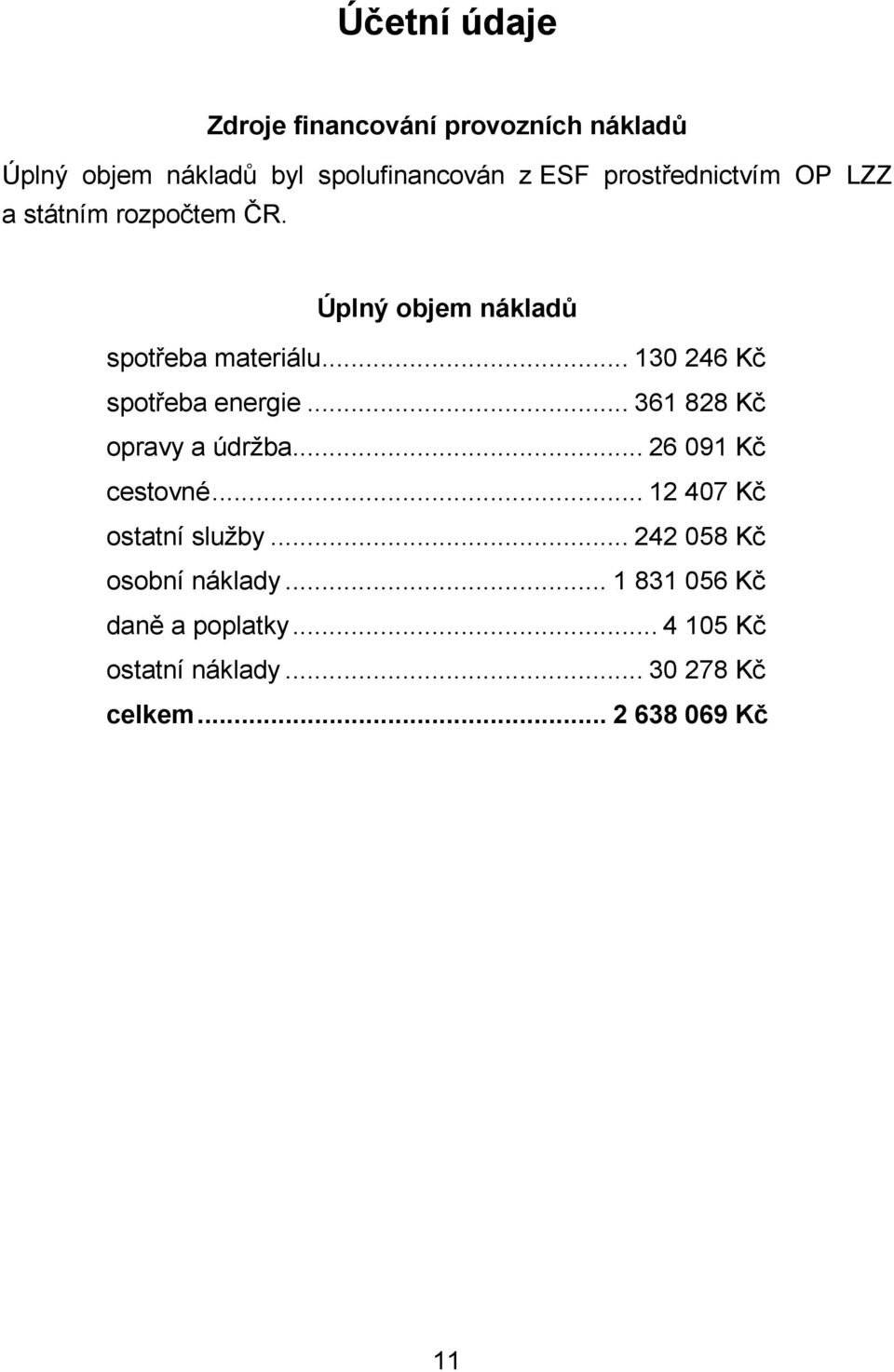 .. 130 246 Kč spotřeba energie... 361 828 Kč opravy a údržba... 26 091 Kč cestovné.