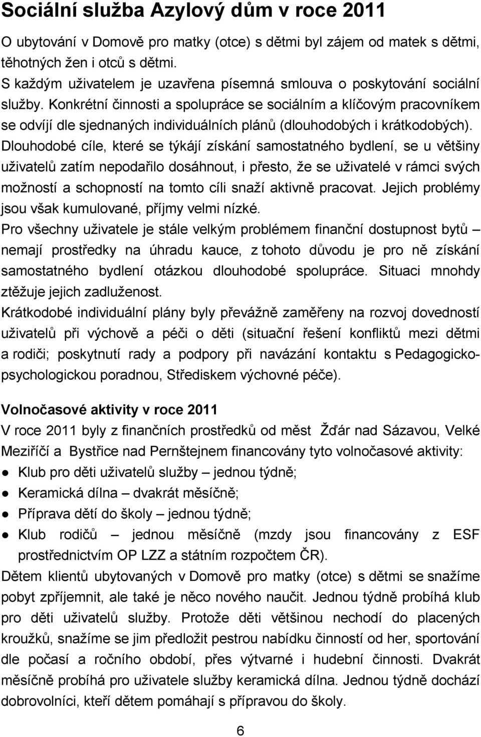 Konkrétní činnosti a spolupráce se sociálním a klíčovým pracovníkem se odvíjí dle sjednaných individuálních plánů (dlouhodobých i krátkodobých).