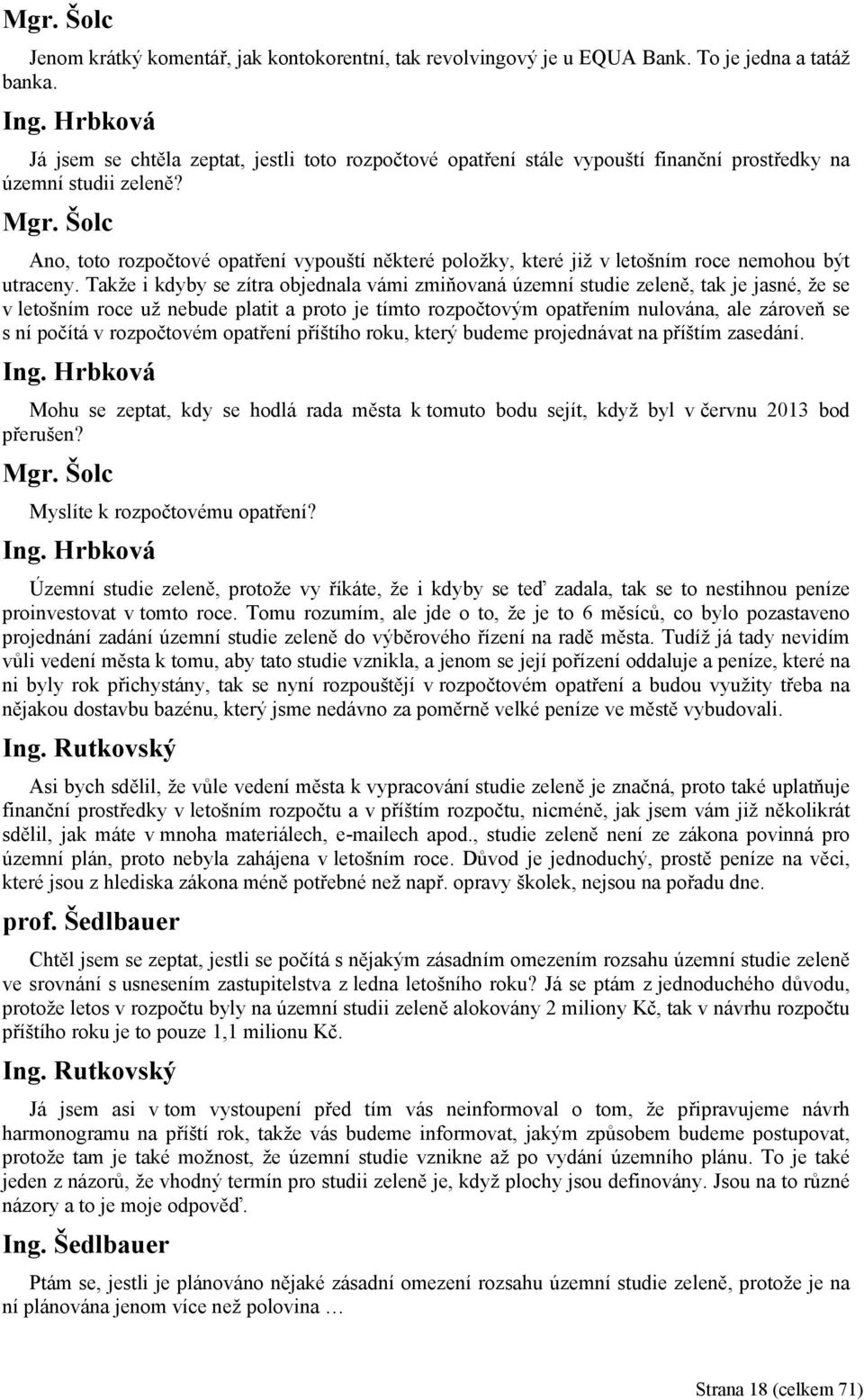 Ano, toto rozpočtové opatření vypouští některé položky, které již v letošním roce nemohou být utraceny.