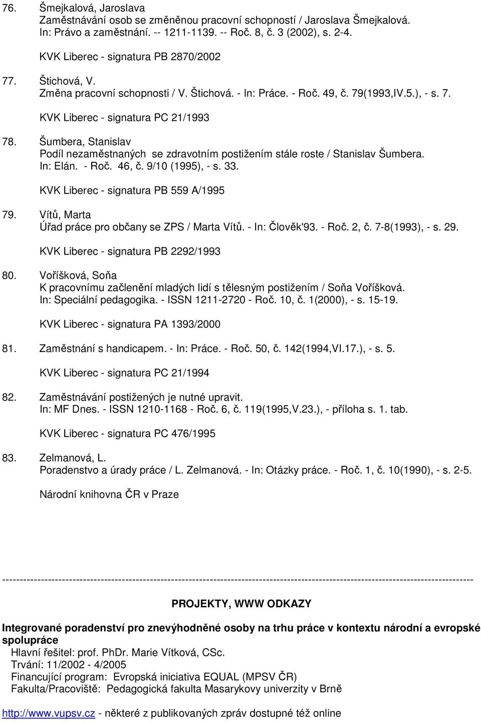 Šumbera, Stanislav Podíl nezaměstnaných se zdravotním postižením stále roste / Stanislav Šumbera. In: Elán. - Roč. 46, č. 9/10 (1995), - s. 33. KVK Liberec - signatura PB 559 A/1995 79.