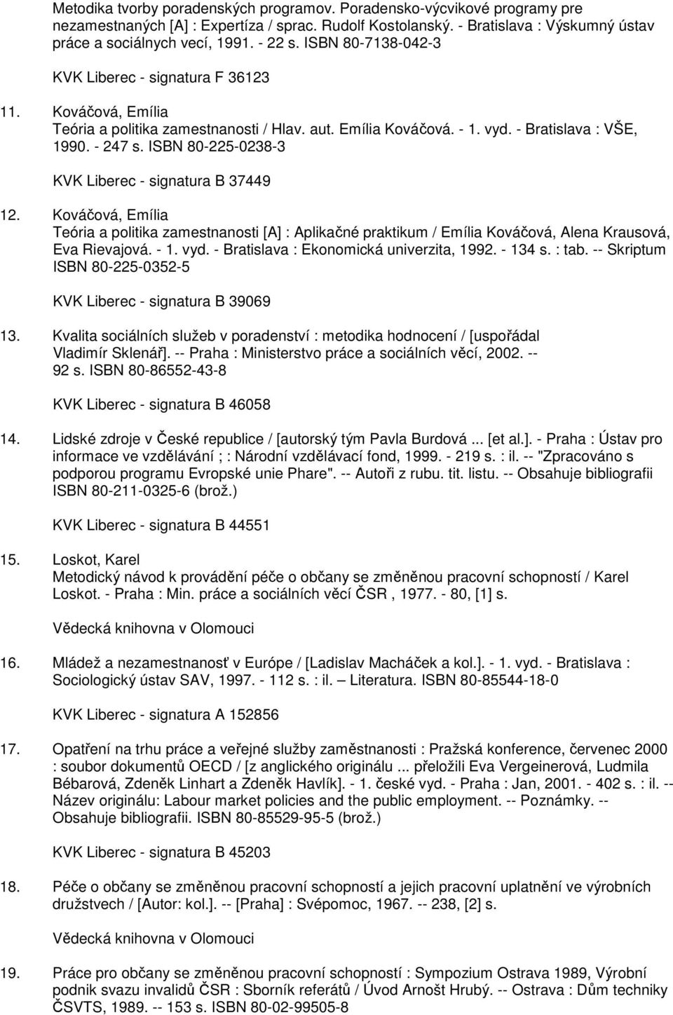 ISBN 80-225-0238-3 KVK Liberec - signatura B 37449 12. Kováčová, Emília Teória a politika zamestnanosti [A] : Aplikačné praktikum / Emília Kováčová, Alena Krausová, Eva Rievajová. - 1. vyd.