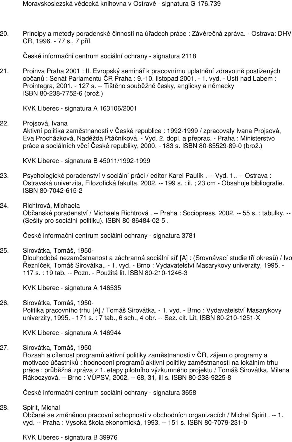 listopad 2001. - 1. vyd. - Ústí nad Labem : Prointegra, 2001. - 127 s. -- Tištěno souběžně česky, anglicky a německy ISBN 80-238-7752-6 (brož.) KVK Liberec - signatura A 163106/2001 22.