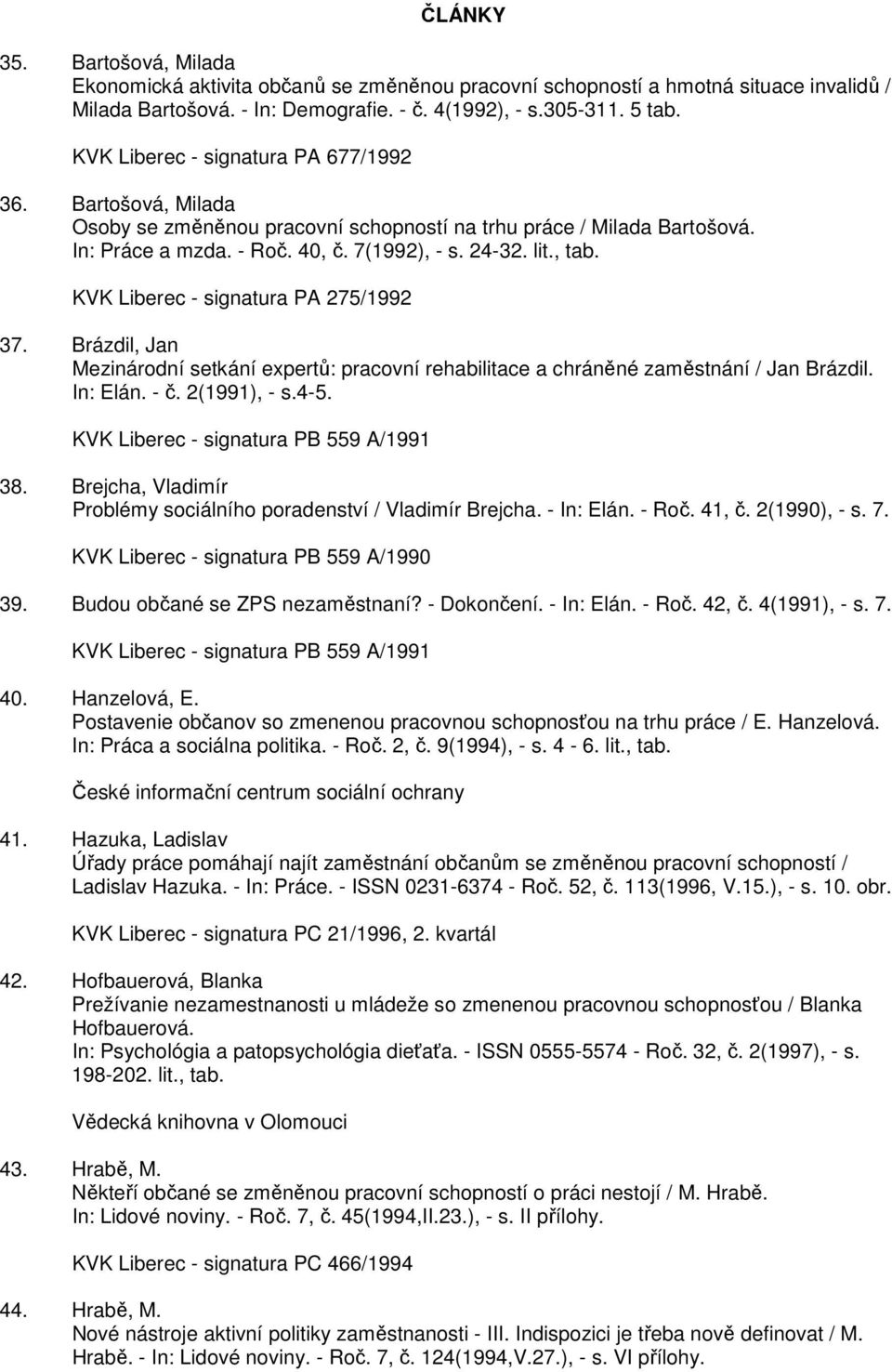 KVK Liberec - signatura PA 275/1992 37. Brázdil, Jan Mezinárodní setkání expertů: pracovní rehabilitace a chráněné zaměstnání / Jan Brázdil. In: Elán. - č. 2(1991), - s.4-5.