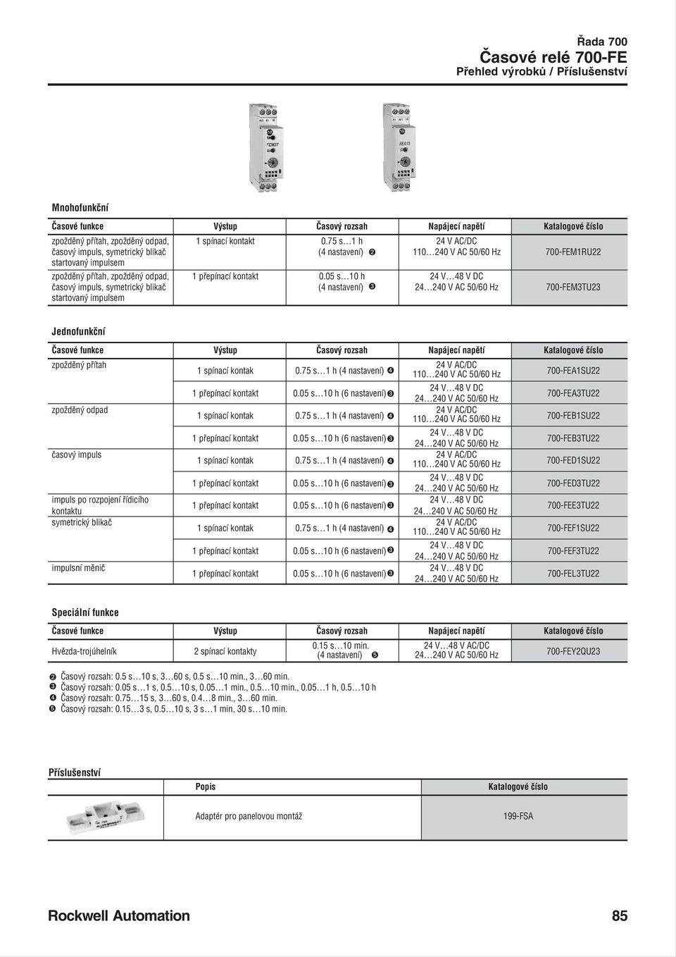 05 s 10 h 24 V 48 V DC časový impuls, symetrický blikač (4 nastavení) 24 240 V AC 50/60 Hz 700 FEM3T23 startovaný impulsem Jednofunkční Časové funkce Časový rozsah Napájecí napětí Katalogové číslo