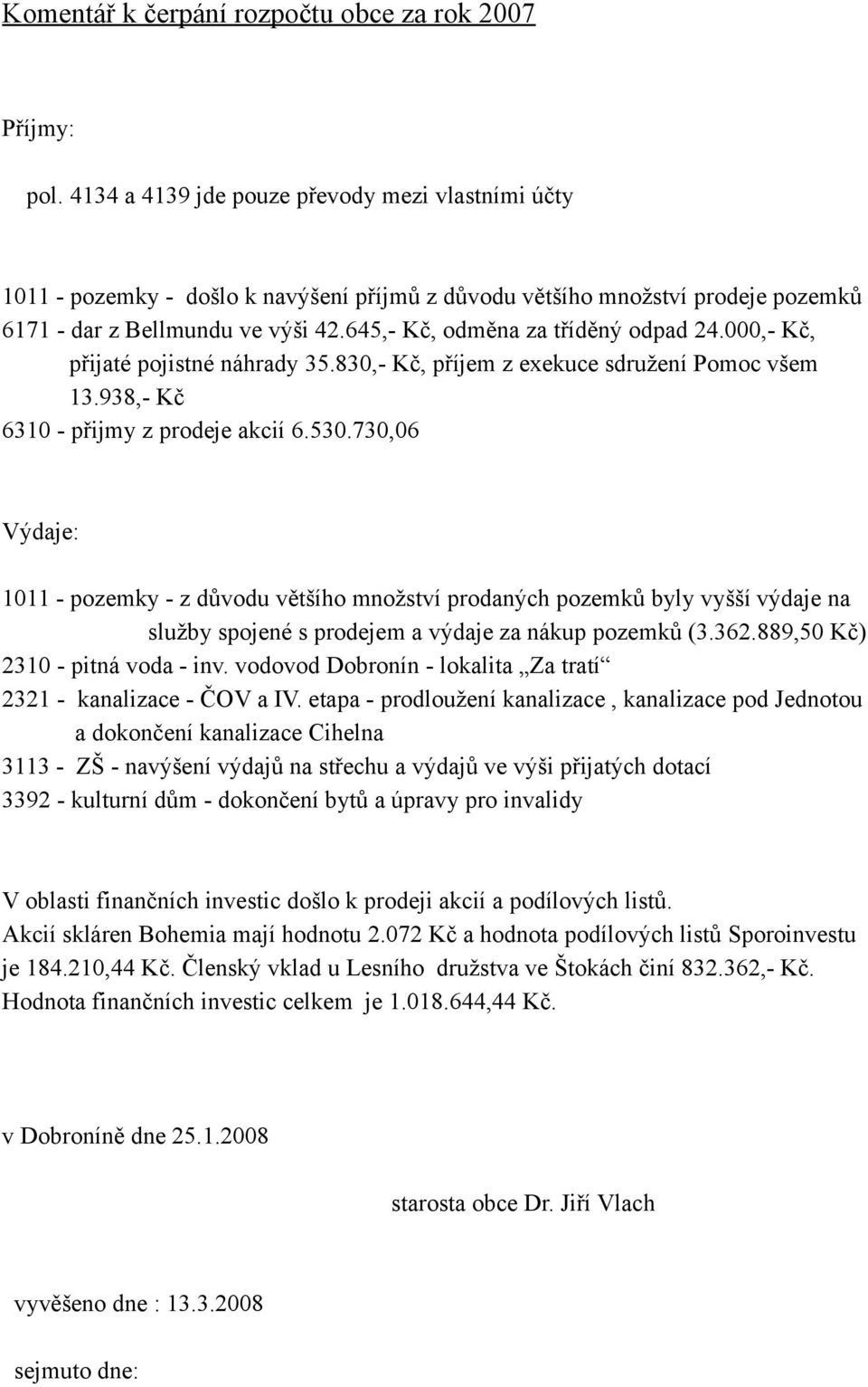 645,- Kč, odměna za tříděný odpad 24.000,- Kč, přijaté pojistné náhrady 35.830,- Kč, příjem z exekuce sdružení Pomoc všem 13.938,- Kč 6310 - přijmy z prodeje akcií 6.530.