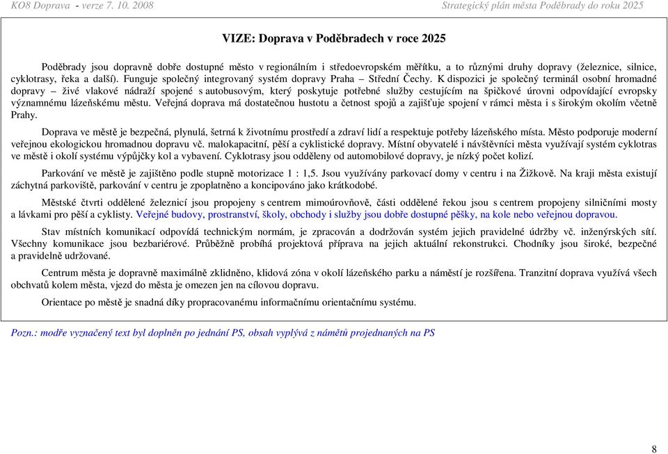 K dispozici je společný terminál osobní hromadné dopravy živé vlakové nádraží spojené s autobusovým, který poskytuje potřebné služby cestujícím na špičkové úrovni odpovídající evropsky významnému