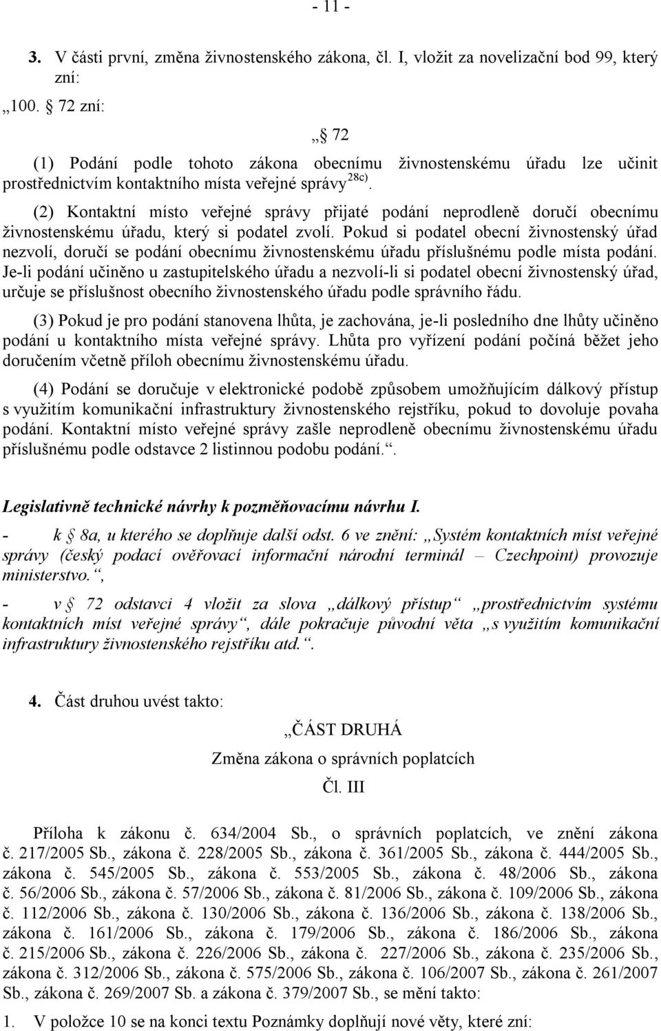 (2) Kontaktní místo veřejné správy přijaté podání neprodleně doručí obecnímu živnostenskému úřadu, který si podatel zvolí.