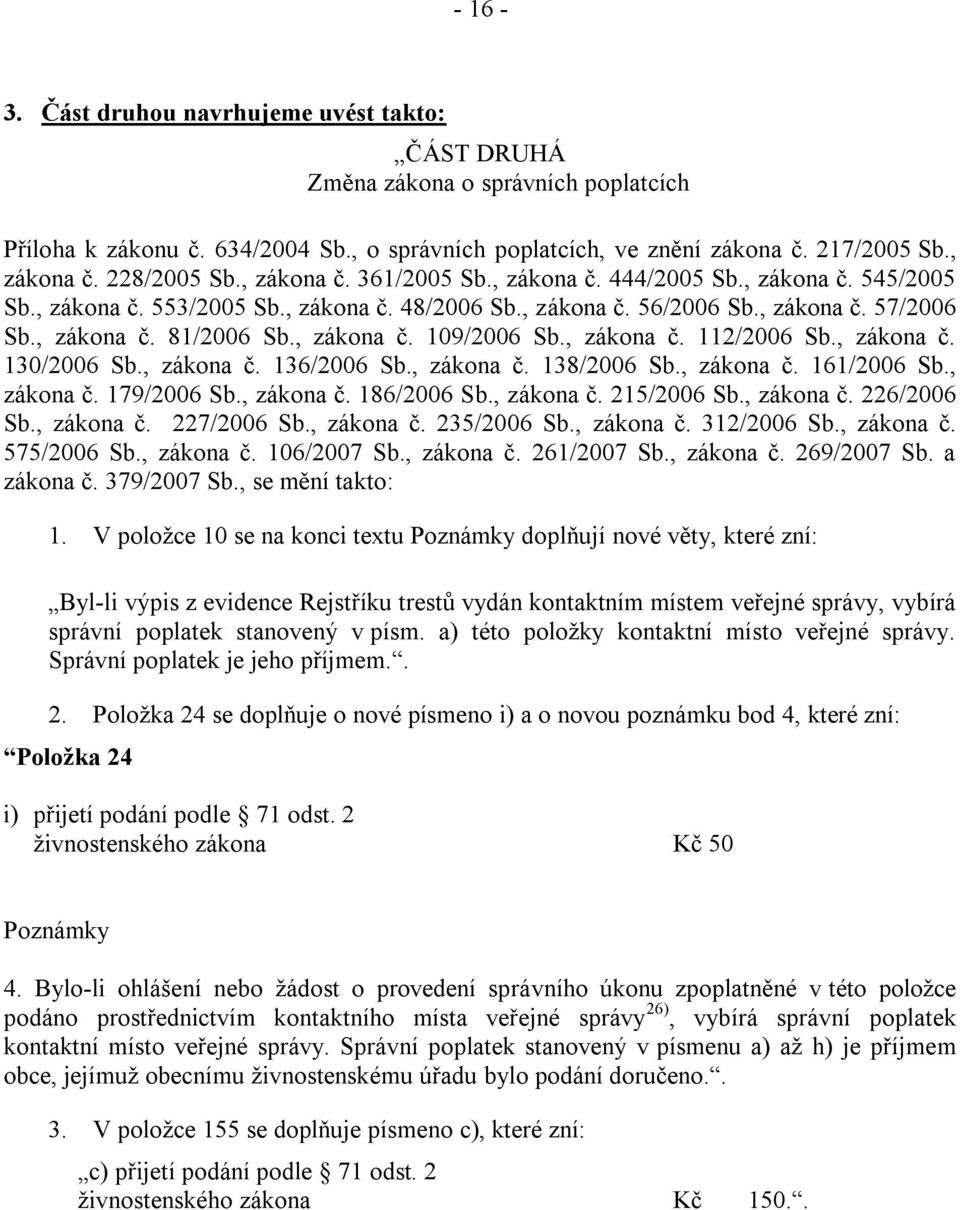 , zákona č. 109/2006 Sb., zákona č. 112/2006 Sb., zákona č. 130/2006 Sb., zákona č. 136/2006 Sb., zákona č. 138/2006 Sb., zákona č. 161/2006 Sb., zákona č. 179/2006 Sb., zákona č. 186/2006 Sb.