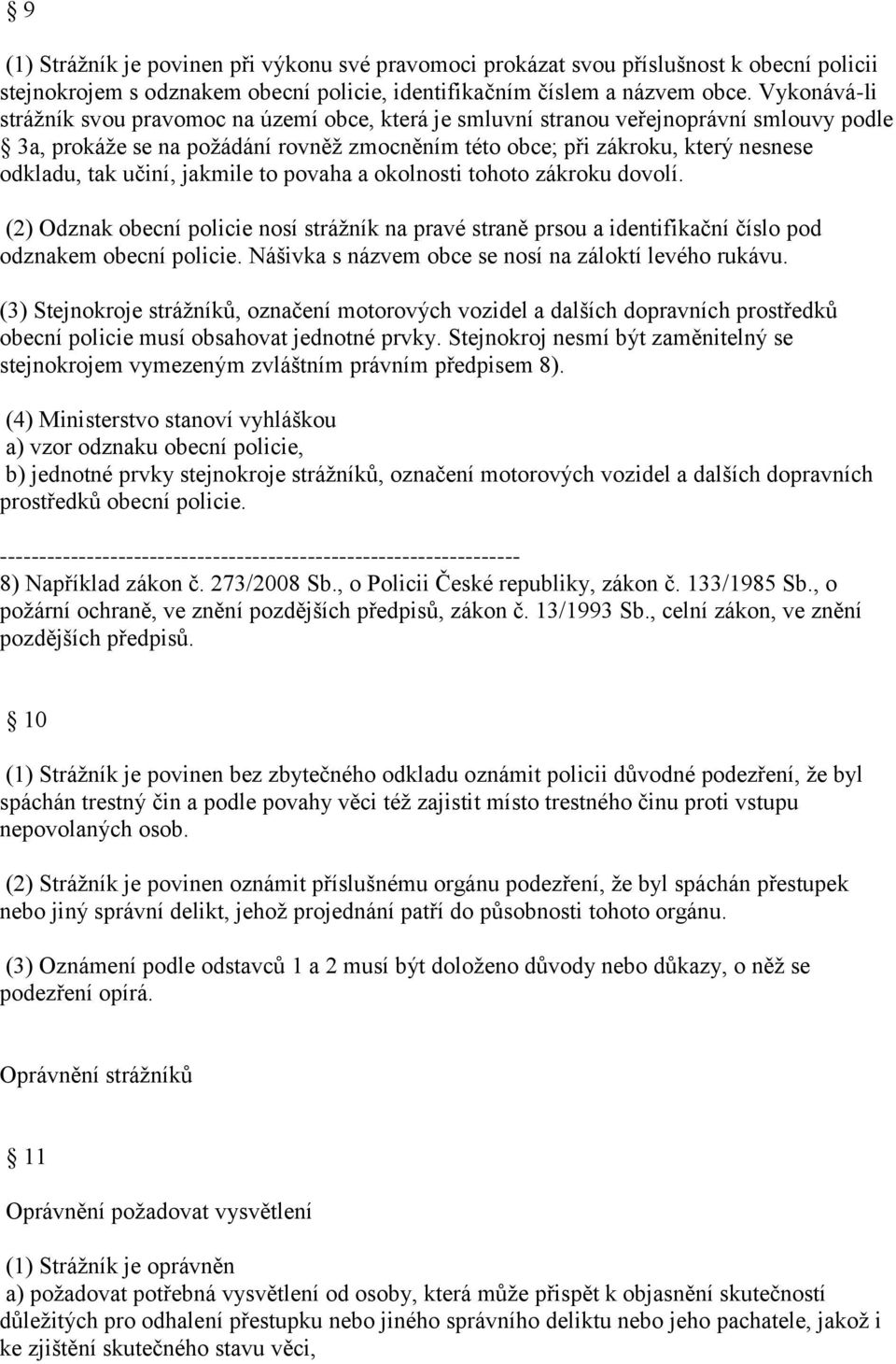 učiní, jakmile to povaha a okolnosti tohoto zákroku dovolí. (2) Odznak obecní policie nosí strážník na pravé straně prsou a identifikační číslo pod odznakem obecní policie.