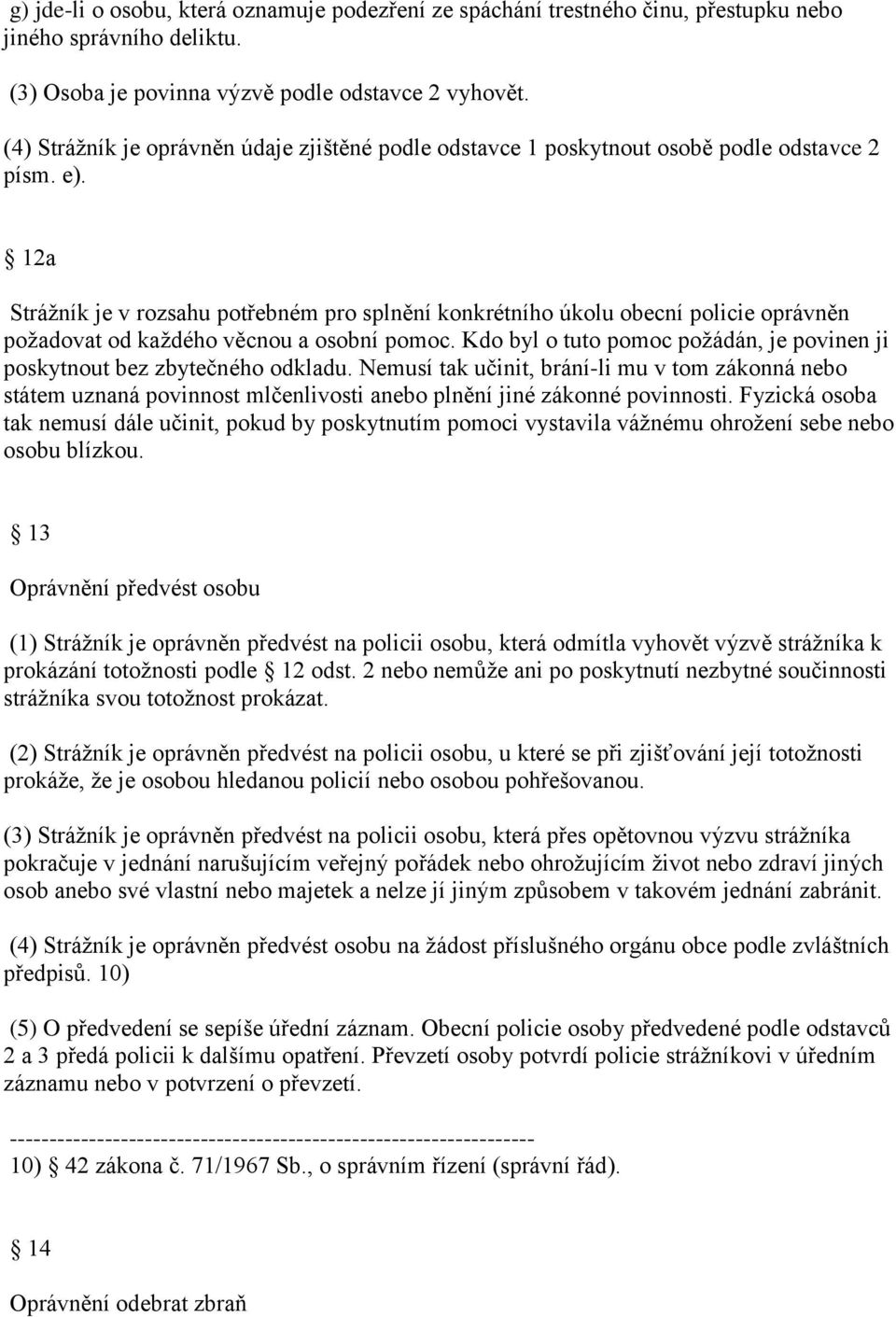 12a Strážník je v rozsahu potřebném pro splnění konkrétního úkolu obecní policie oprávněn požadovat od každého věcnou a osobní pomoc.