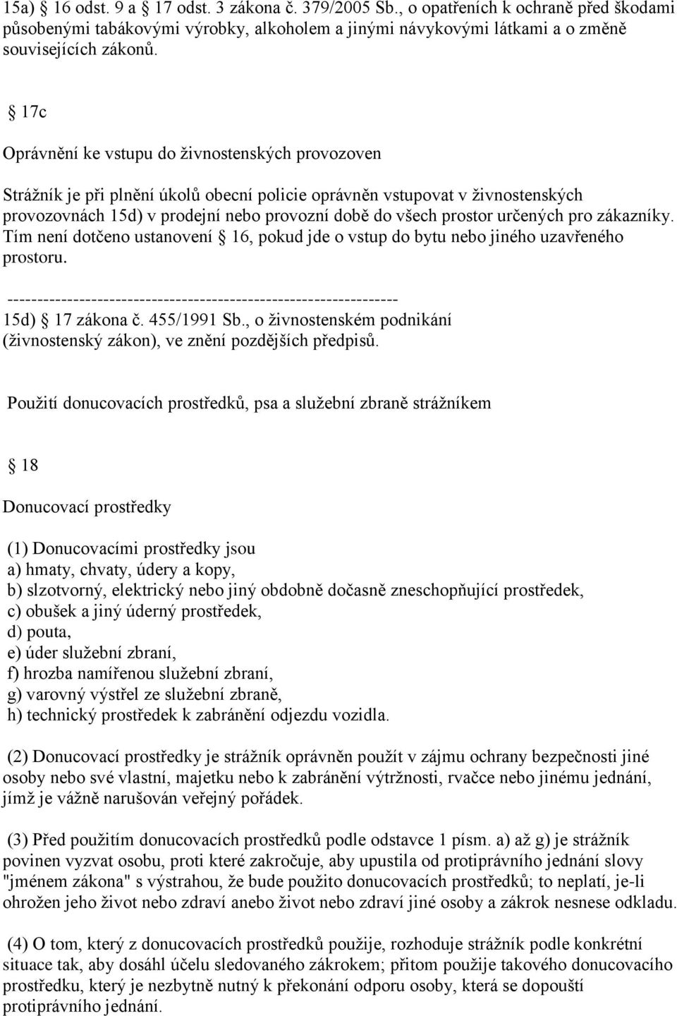 určených pro zákazníky. Tím není dotčeno ustanovení 16, pokud jde o vstup do bytu nebo jiného uzavřeného prostoru. ----------------------------------------------------------------- 15d) 17 zákona č.