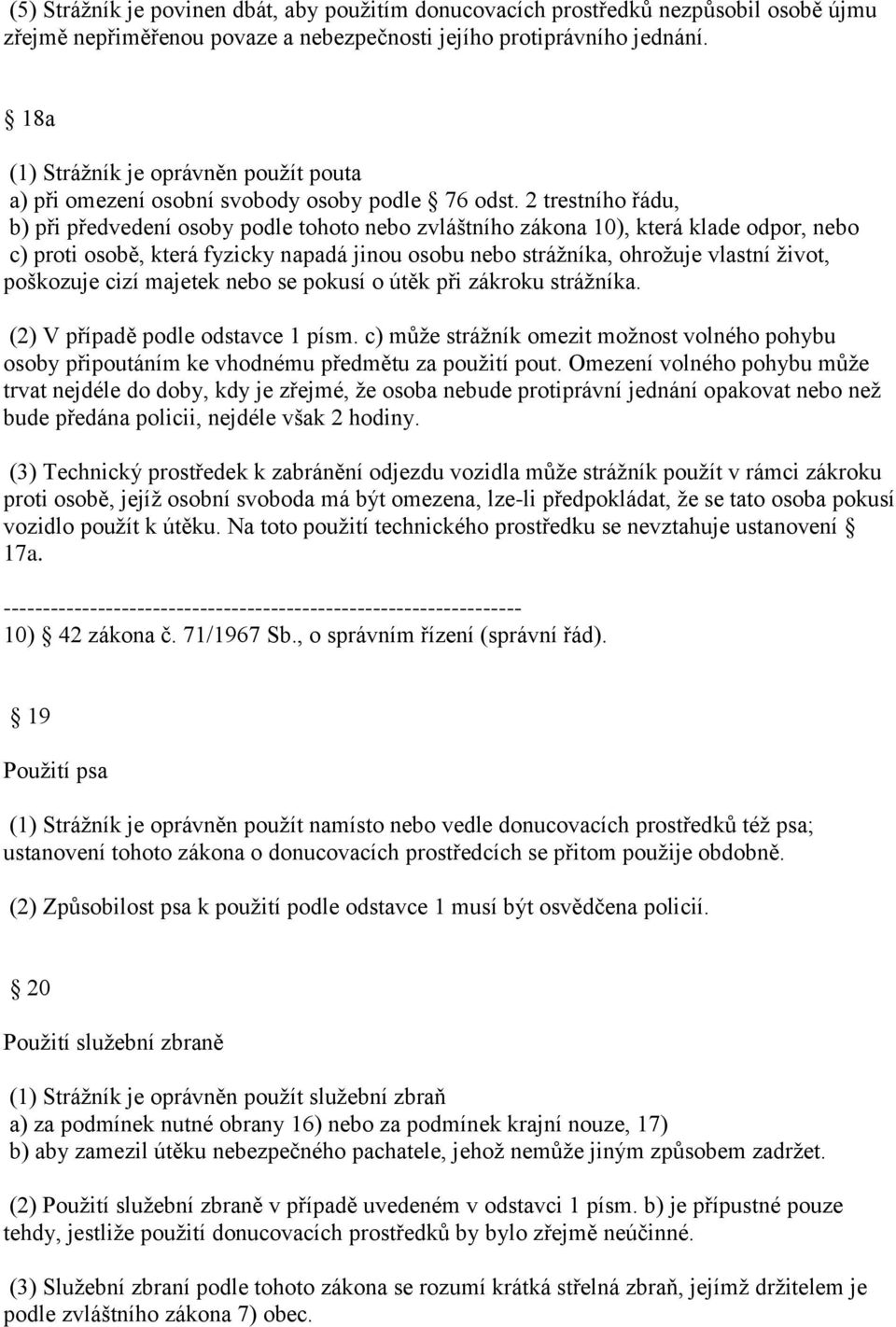 2 trestního řádu, b) při předvedení osoby podle tohoto nebo zvláštního zákona 10), která klade odpor, nebo c) proti osobě, která fyzicky napadá jinou osobu nebo strážníka, ohrožuje vlastní život,