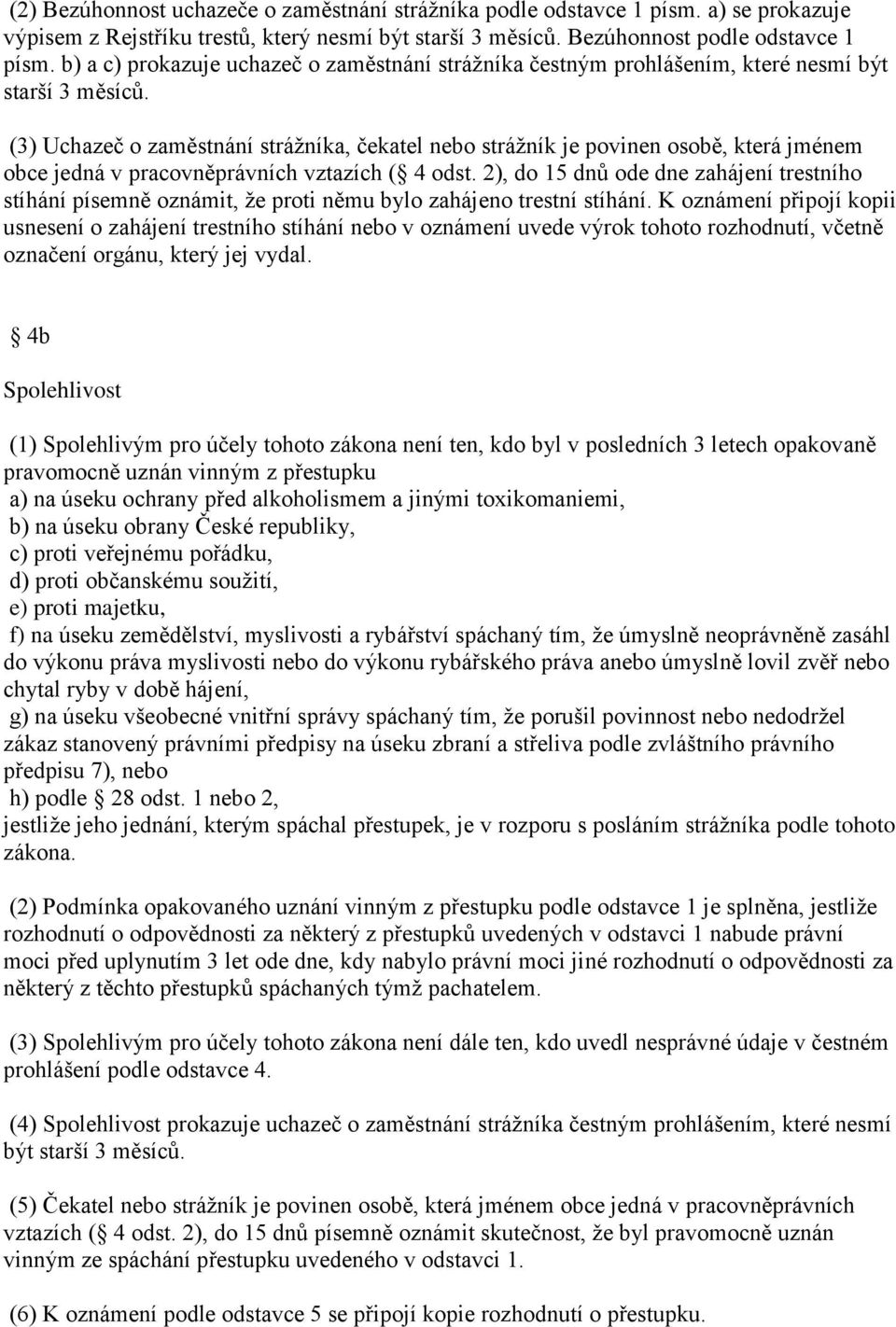 (3) Uchazeč o zaměstnání strážníka, čekatel nebo strážník je povinen osobě, která jménem obce jedná v pracovněprávních vztazích ( 4 odst.