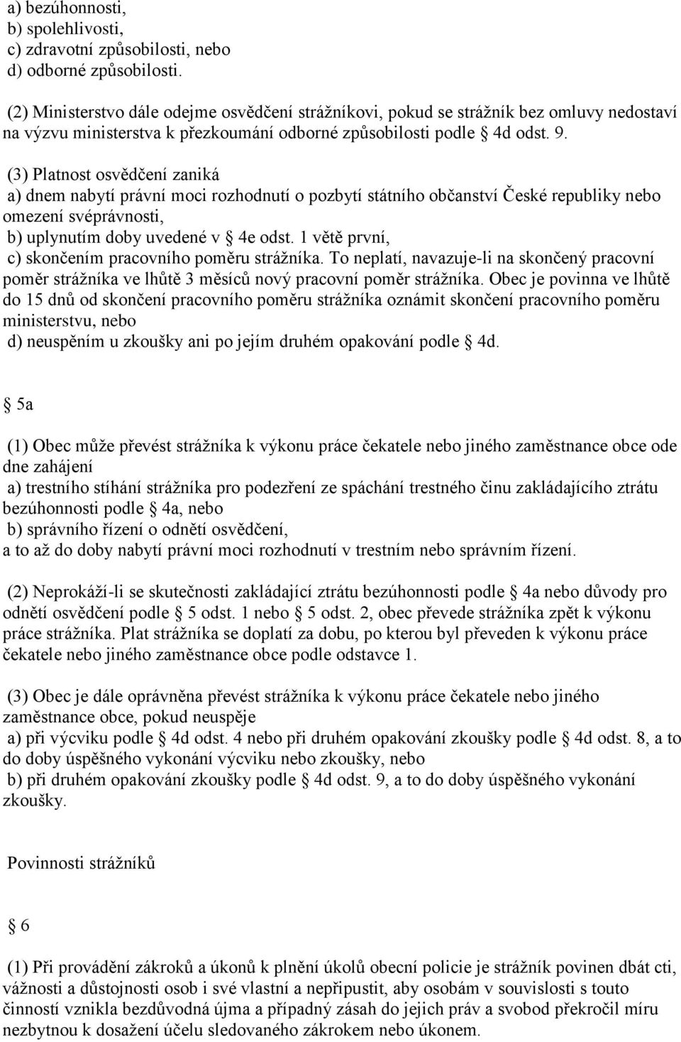 (3) Platnost osvědčení zaniká a) dnem nabytí právní moci rozhodnutí o pozbytí státního občanství České republiky nebo omezení svéprávnosti, b) uplynutím doby uvedené v 4e odst.