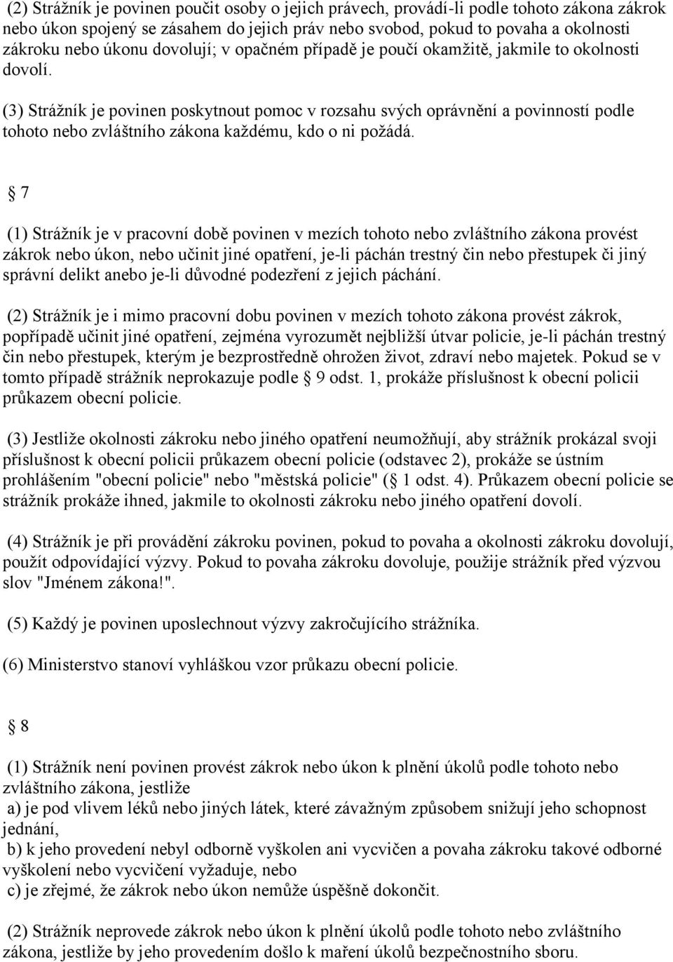 (3) Strážník je povinen poskytnout pomoc v rozsahu svých oprávnění a povinností podle tohoto nebo zvláštního zákona každému, kdo o ni požádá.