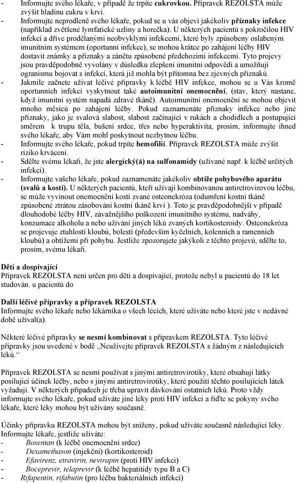 U některých pacientů s pokročilou HIV infekcí a dříve prodělanými neobvyklými infekcemi, které byly způsobeny oslabeným imunitním systémem (oportunní infekce), se mohou krátce po zahájení léčby HIV