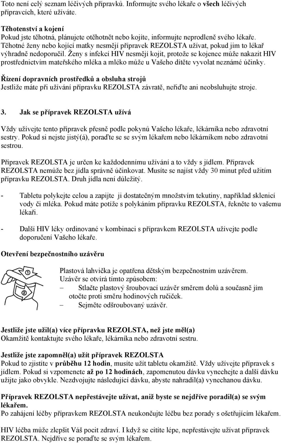 Těhotné ženy nebo kojící matky nesmějí přípravek REZOLSTA užívat, pokud jim to lékař výhradně nedoporučil.