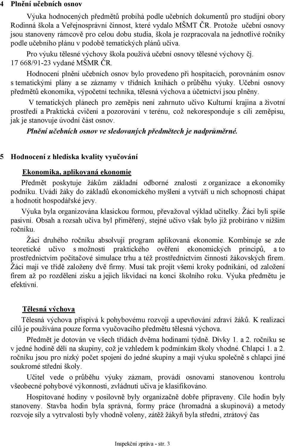 Pro výuku tělesné výchovy škola používá učební osnovy tělesné výchovy čj. 17 668/91-23 vydané MŠMR ČR.