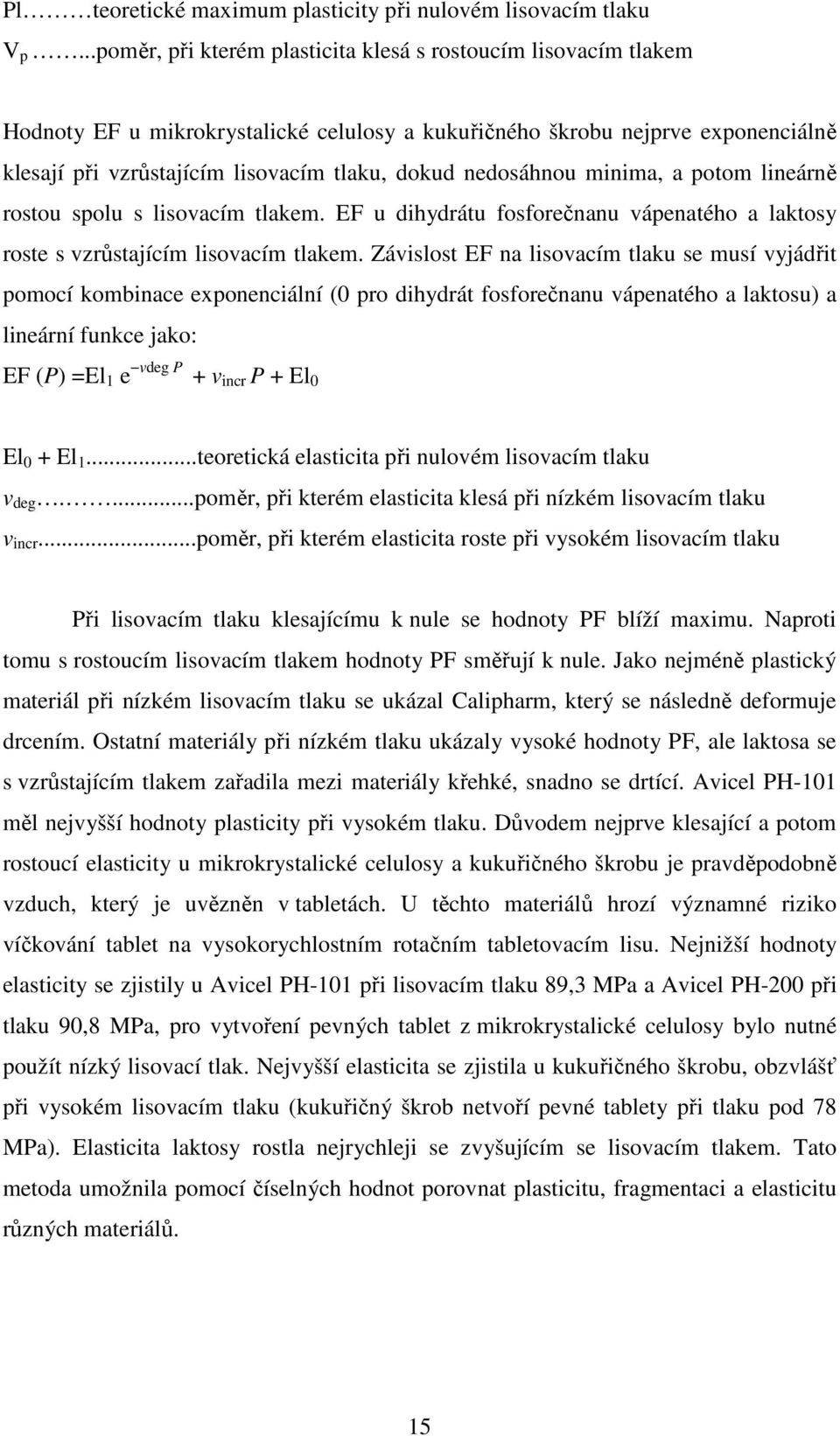 nedosáhnou minima, a potom lineárně rostou spolu s lisovacím tlakem. EF u dihydrátu fosforečnanu vápenatého a laktosy roste s vzrůstajícím lisovacím tlakem.