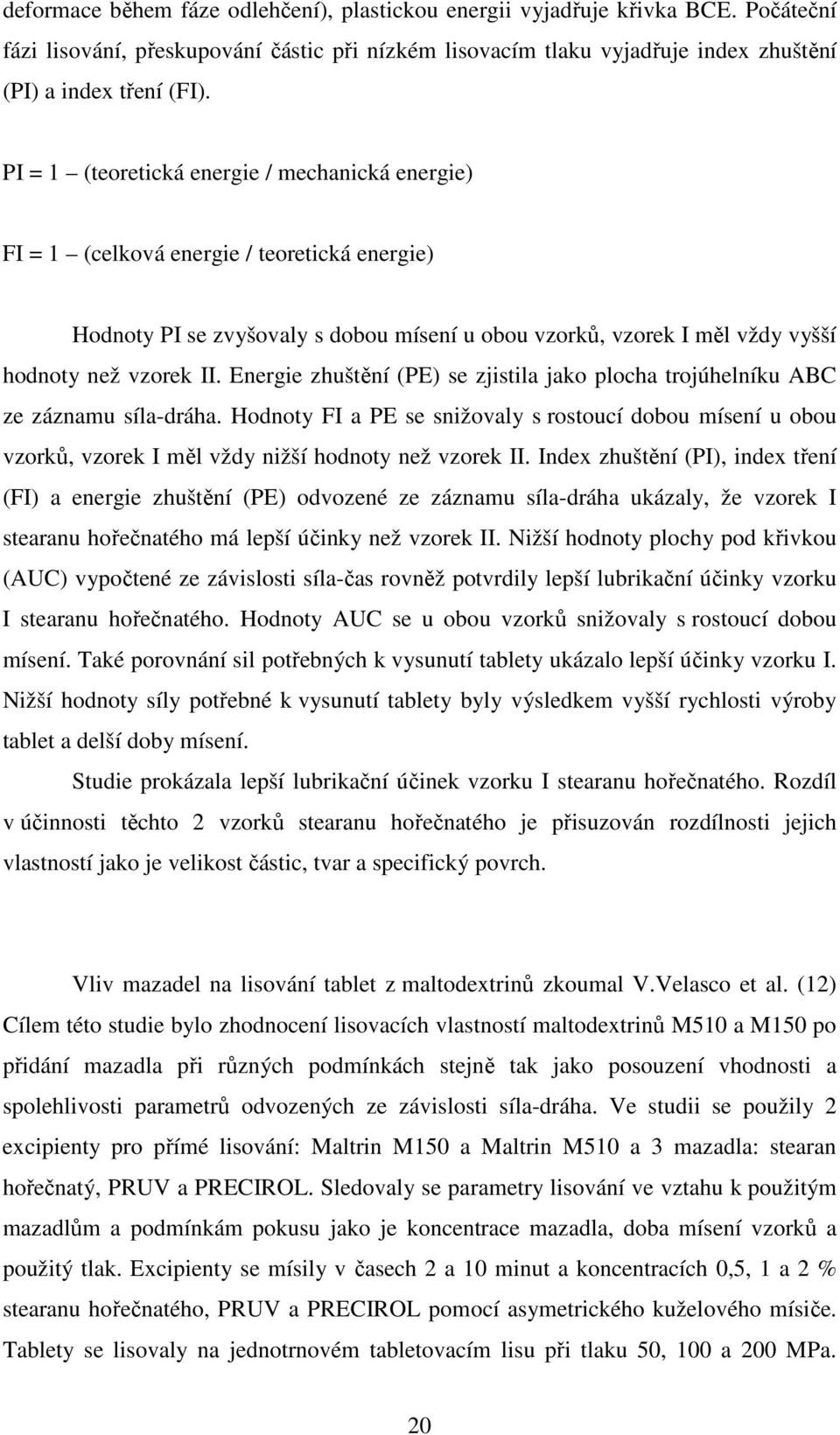 Energie zhuštění (PE) se zjistila jako plocha trojúhelníku ABC ze záznamu síla-dráha. Hodnoty FI a PE se snižovaly s rostoucí dobou mísení u obou vzorků, vzorek I měl vždy nižší hodnoty než vzorek II.