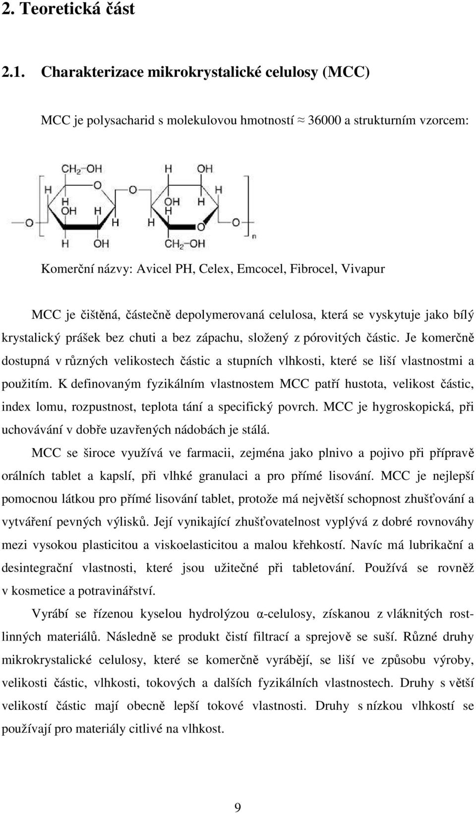 částečně depolymerovaná celulosa, která se vyskytuje jako bílý krystalický prášek bez chuti a bez zápachu, složený z pórovitých částic.