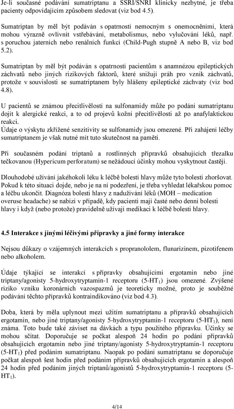 s poruchou jaterních nebo renálních funkcí (Child-Pugh stupně A nebo B, viz bod 5.2).