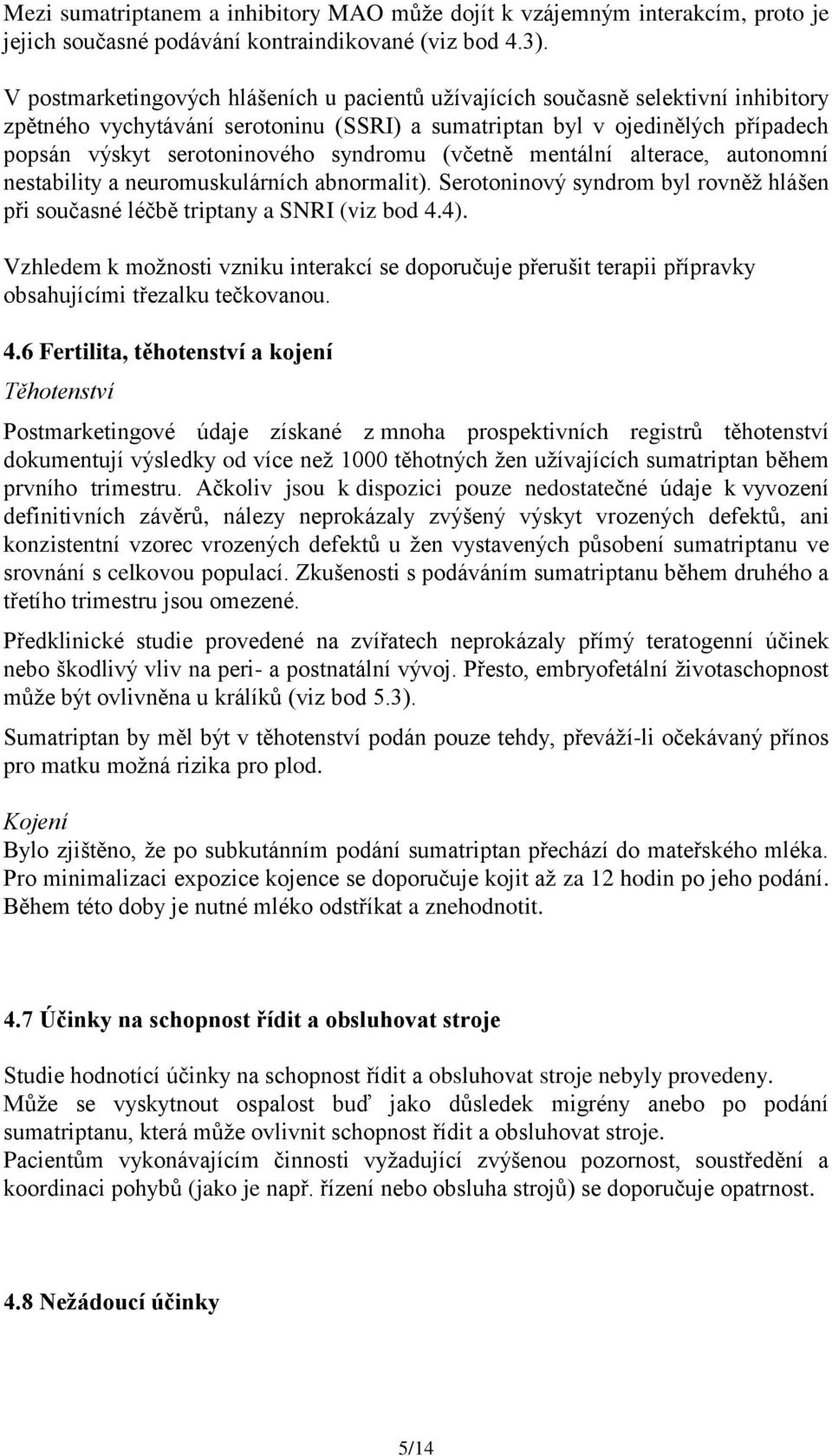 syndromu (včetně mentální alterace, autonomní nestability a neuromuskulárních abnormalit). Serotoninový syndrom byl rovněž hlášen při současné léčbě triptany a SNRI (viz bod 4.4).