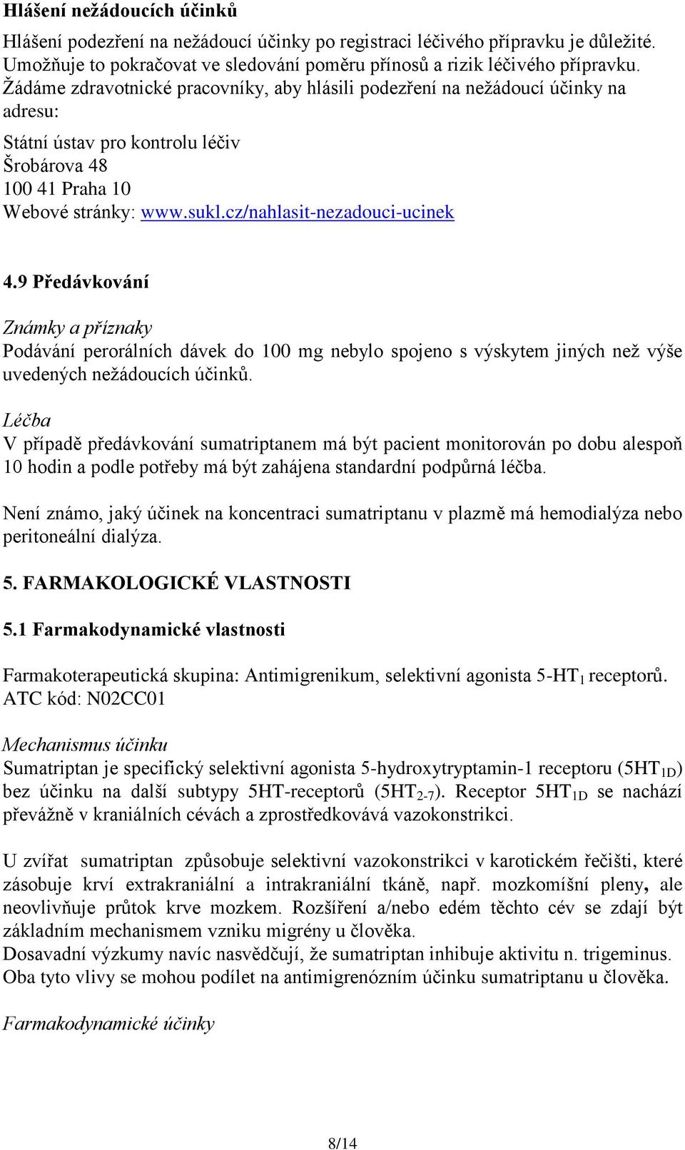 cz/nahlasit-nezadouci-ucinek 4.9 Předávkování Známky a příznaky Podávání perorálních dávek do 100 mg nebylo spojeno s výskytem jiných než výše uvedených nežádoucích účinků.