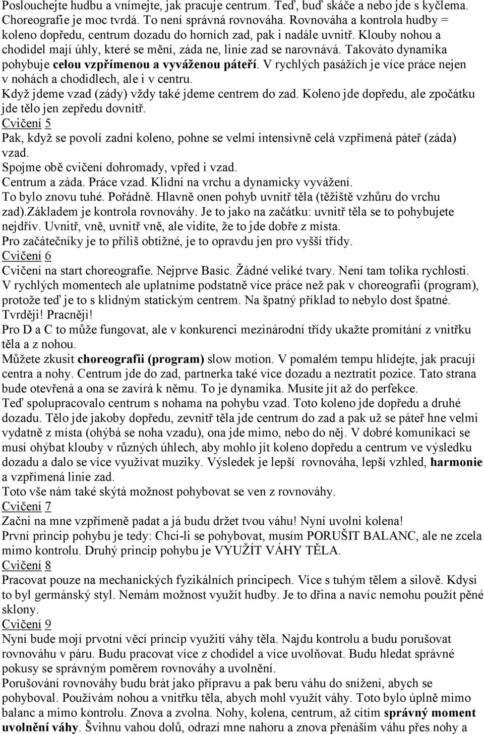 Takováto dynamika pohybuje celou vzpřímenou a vyváženou páteří. V rychlých pasážích je více práce nejen v nohách a chodidlech, ale i v centru. Když jdeme vzad (zády) vždy také jdeme centrem do zad.