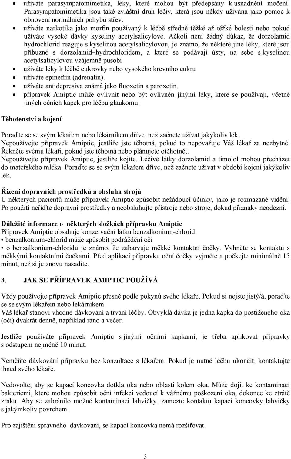 užíváte narkotika jako morfin používaný k léčbě středně těžké až těžké bolesti nebo pokud užíváte vysoké dávky kyseliny acetylsalicylové.