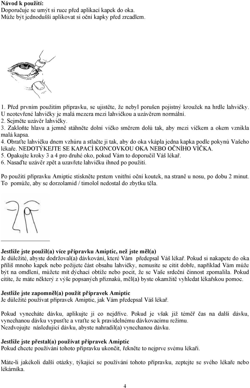 3. Zakloňte hlavu a jemně stáhněte dolní víčko směrem dolů tak, aby mezi víčkem a okem vznikla malá kapsa. 4.