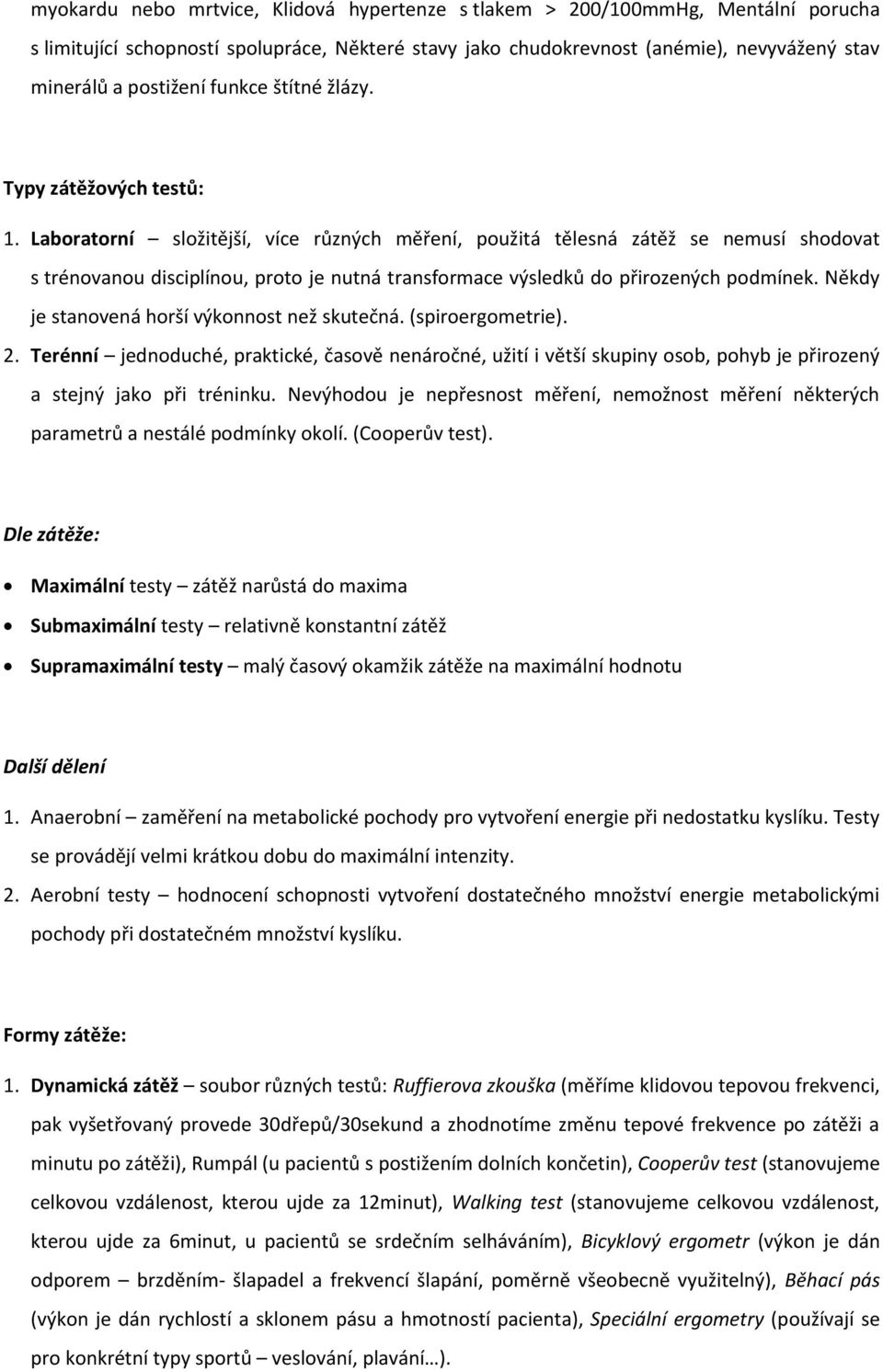 Laboratorní složitější, více různých měření, použitá tělesná zátěž se nemusí shodovat s trénovanou disciplínou, proto je nutná transformace výsledků do přirozených podmínek.