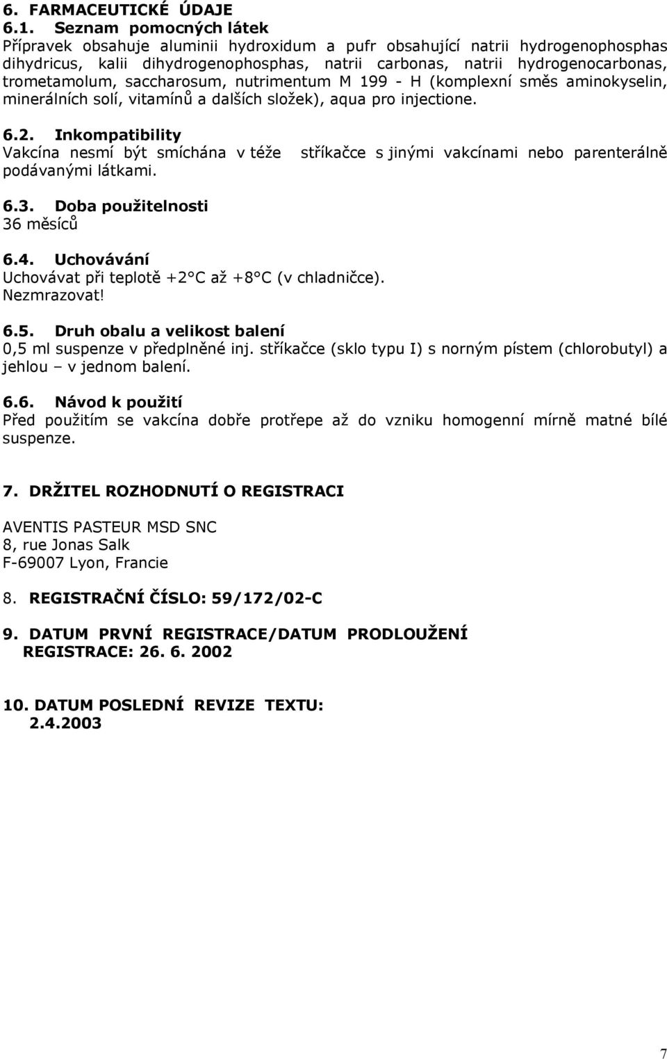 trometamolum, saccharosum, nutrimentum M 199 - H (komplexní směs aminokyselin, minerálních solí, vitamínů a dalších složek), aqua pro injectione. 6.2.