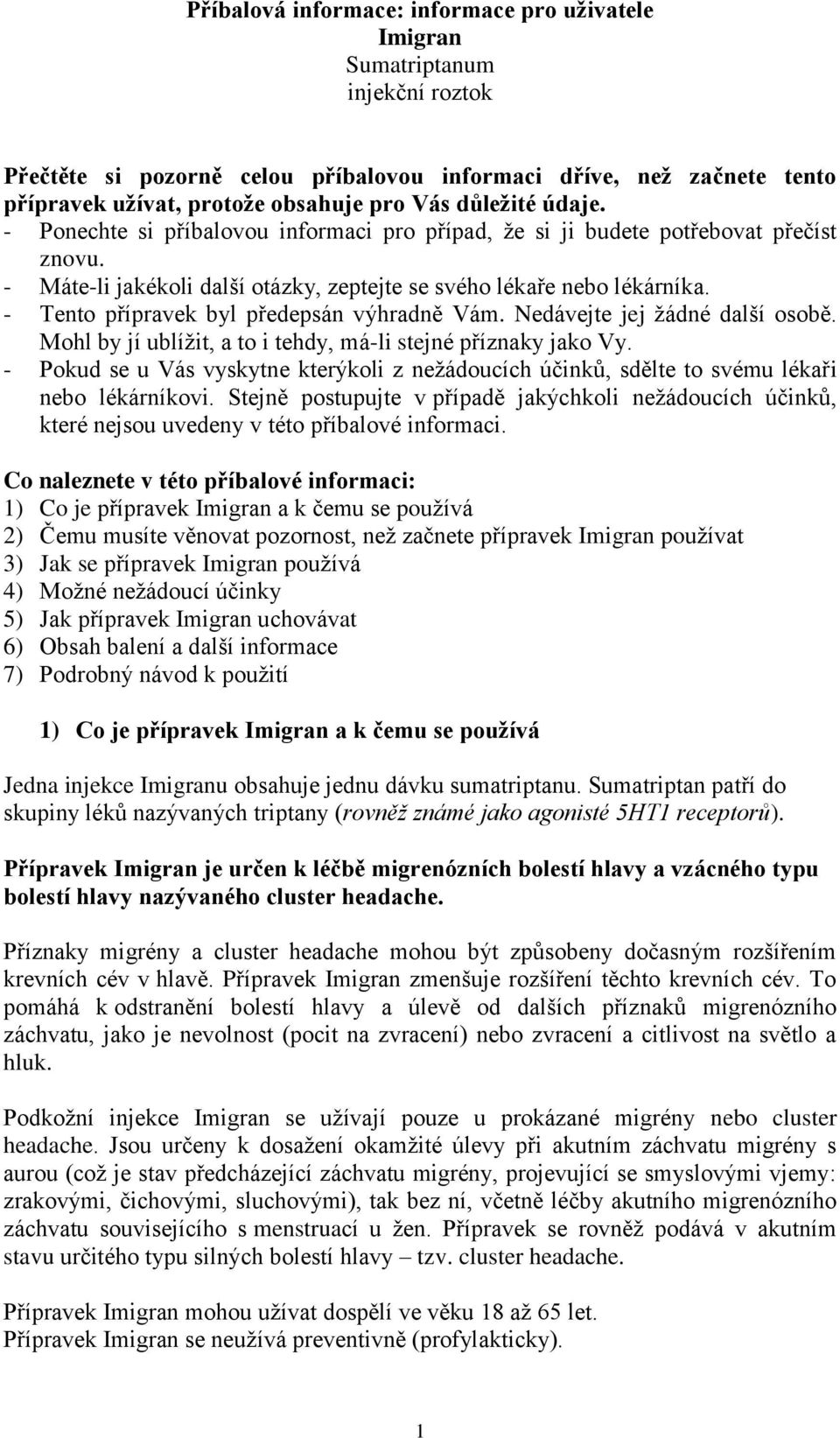 - Tento přípravek byl předepsán výhradně Vám. Nedávejte jej žádné další osobě. Mohl by jí ublížit, a to i tehdy, má-li stejné příznaky jako Vy.