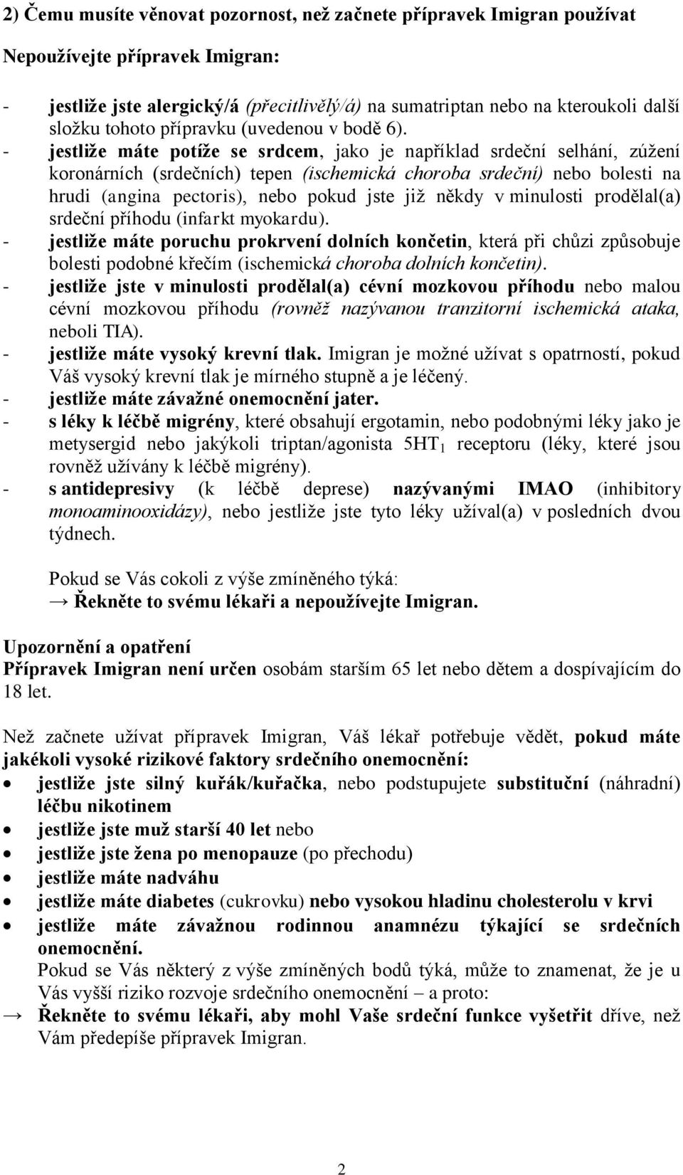 - jestliže máte potíže se srdcem, jako je například srdeční selhání, zúžení koronárních (srdečních) tepen (ischemická choroba srdeční) nebo bolesti na hrudi (angina pectoris), nebo pokud jste již