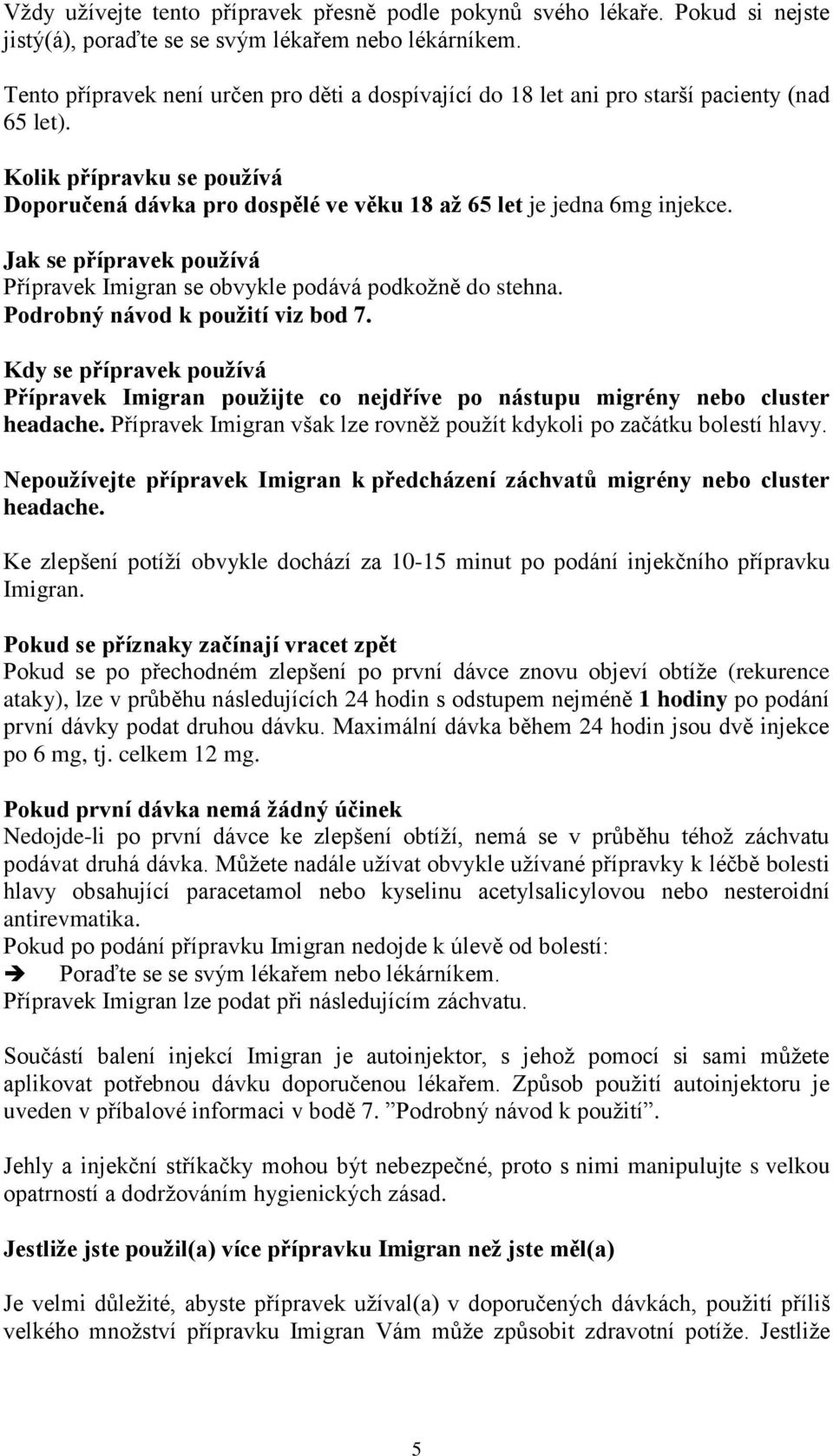 Jak se přípravek používá Přípravek Imigran se obvykle podává podkožně do stehna. Podrobný návod k použití viz bod 7.