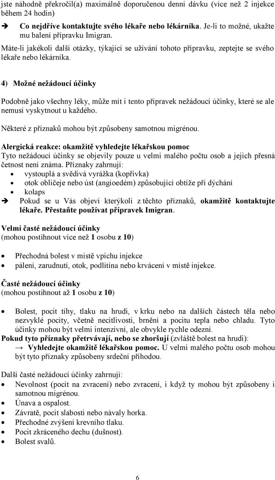 4) Možné nežádoucí účinky Podobně jako všechny léky, může mít i tento přípravek nežádoucí účinky, které se ale nemusí vyskytnout u každého. Některé z příznaků mohou být způsobeny samotnou migrénou.