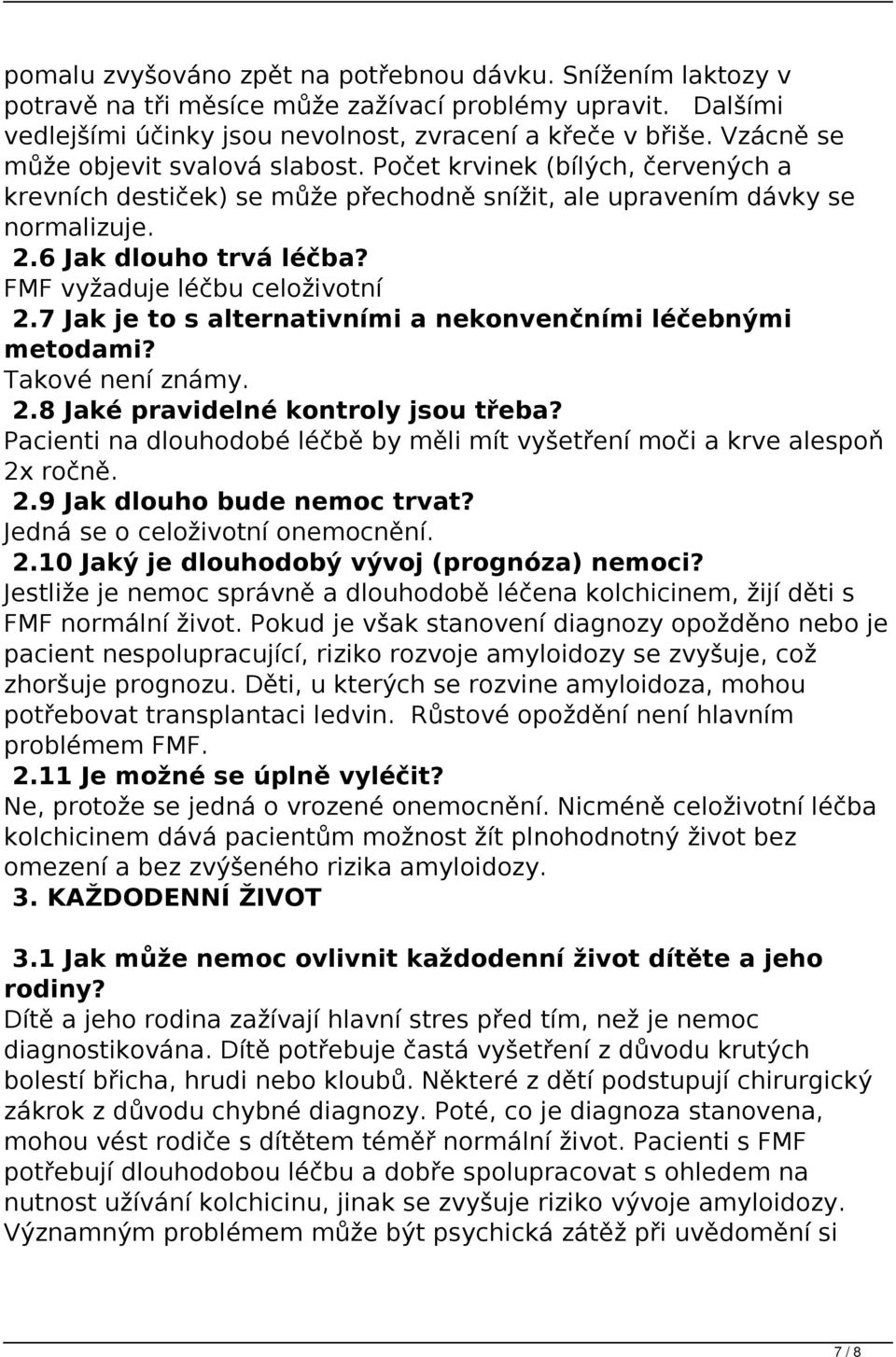 FMF vyžaduje léčbu celoživotní 2.7 Jak je to s alternativními a nekonvenčními léčebnými metodami? Takové není známy. 2.8 Jaké pravidelné kontroly jsou třeba?