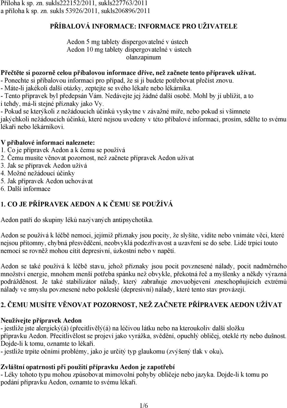 sukls 53926/2011, sukls206896/2011 PŘÍBALOVÁ INFORMACE: INFORMACE PRO UŽIVATELE 5 mg tablety dispergovatelné v ústech 10 mg tablety dispergovatelné v ústech olanzapinum Přečtěte si pozorně celou