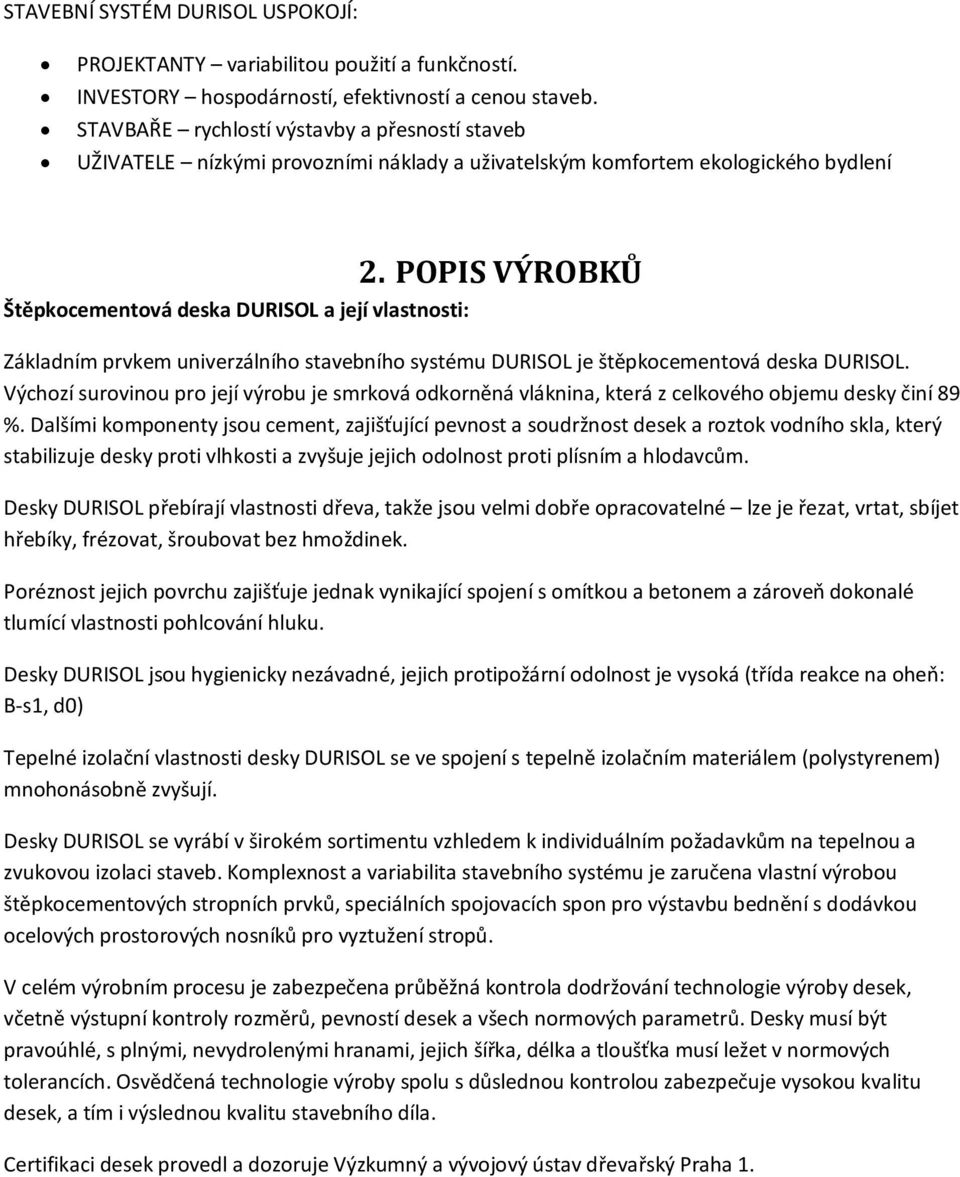 POPIS VÝROBKŮ Štěpkocementová deska DURISOL a její vlastnosti: Základním prvkem univerzálního stavebního systému DURISOL je štěpkocementová deska DURISOL.