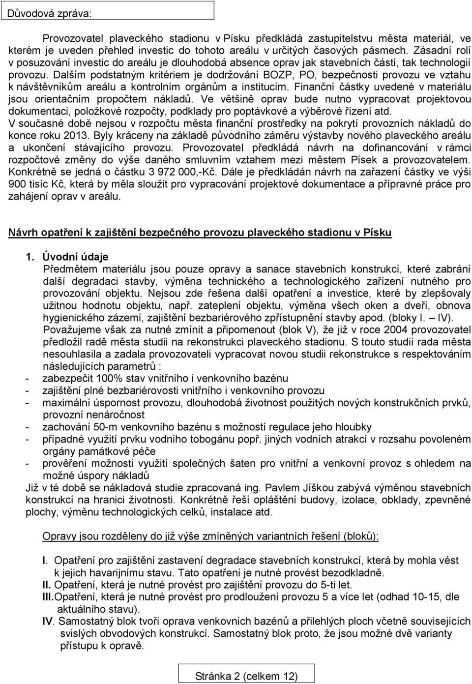 Dalším podstatným kritériem je dodržování BOZP, PO, bezpečnosti provozu ve vztahu k návštěvníkům areálu a kontrolním orgánům a institucím.