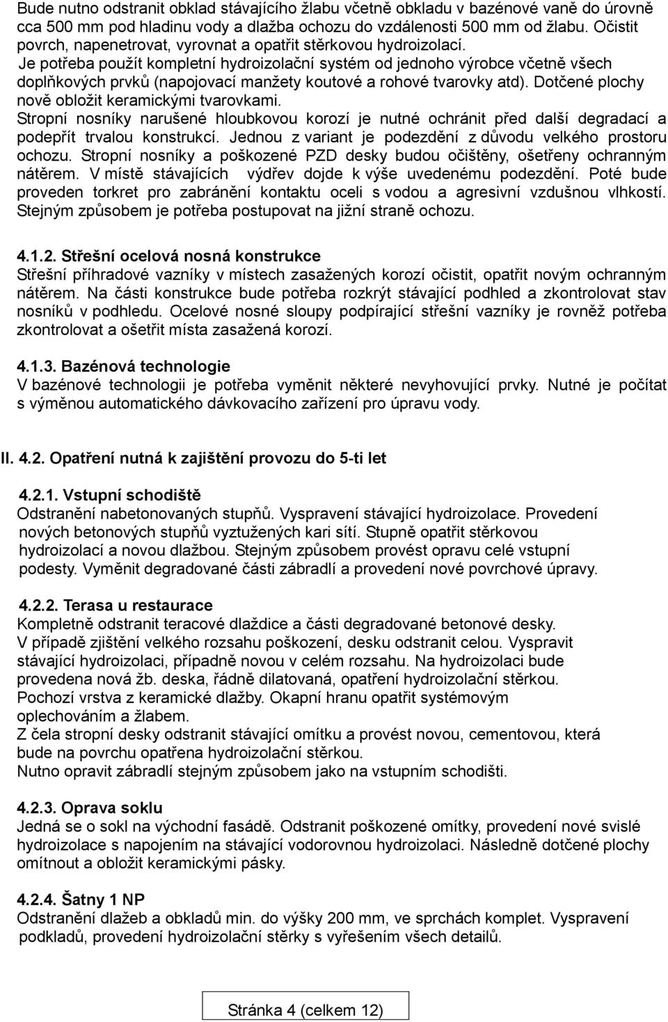 Je potřeba použít kompletní hydroizolační systém od jednoho výrobce včetně všech doplňkových prvků (napojovací manžety koutové a rohové tvarovky atd).