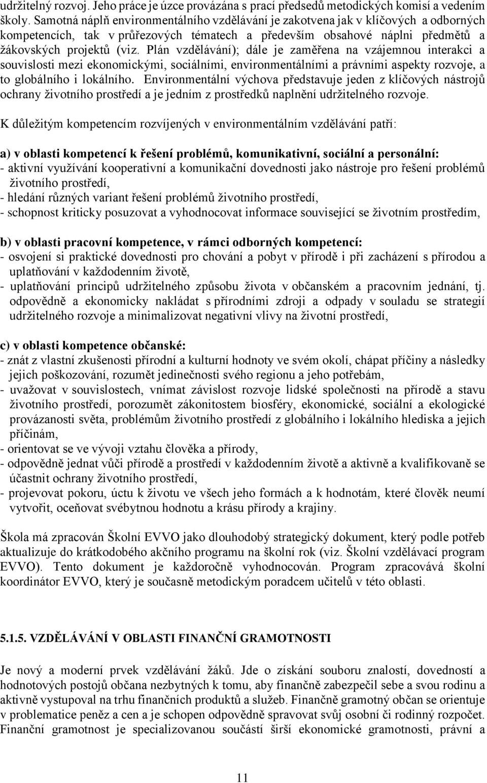 Plán vzdělávání); dále je zaměřena na vzájemnou interakci a souvislosti mezi ekonomickými, sociálními, environmentálními a právními aspekty rozvoje, a to globálního i lokálního.