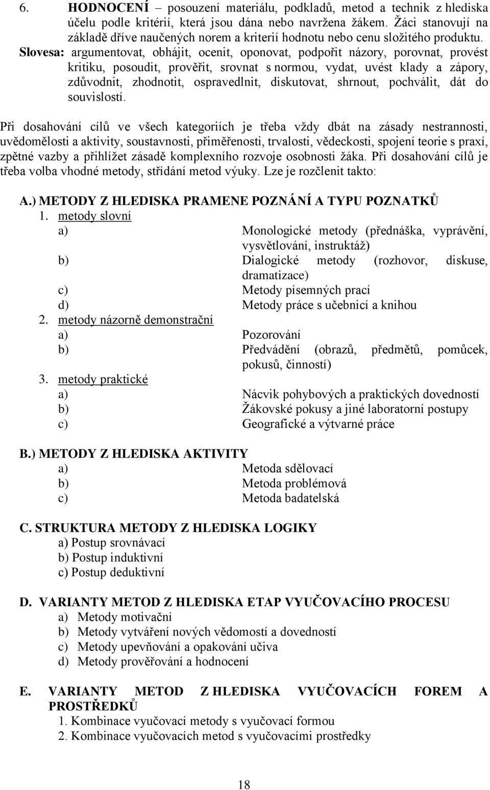 Slovesa: argumentovat, obhájit, ocenit, oponovat, podpořit názory, porovnat, provést kritiku, posoudit, prověřit, srovnat s normou, vydat, uvést klady a zápory, zdůvodnit, zhodnotit, ospravedlnit,