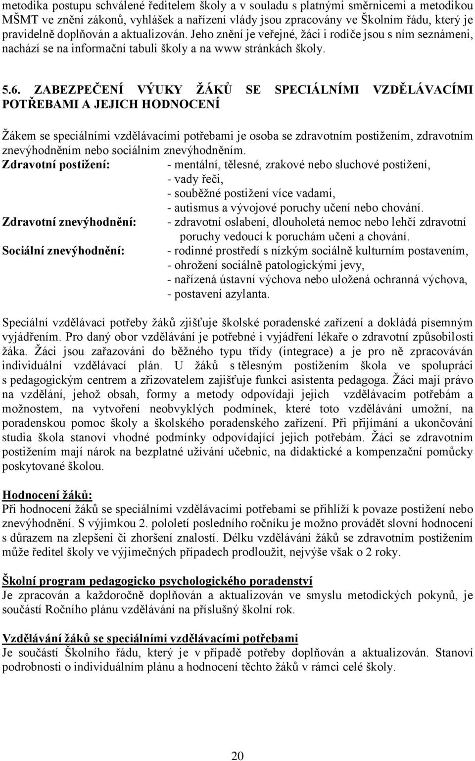 ZABEZPEČENÍ VÝUKY ŽÁKŮ SE SPECIÁLNÍMI VZDĚLÁVACÍMI POTŘEBAMI A JEJICH HODNOCENÍ Žákem se speciálními vzdělávacími potřebami je osoba se zdravotním postižením, zdravotním znevýhodněním nebo sociálním