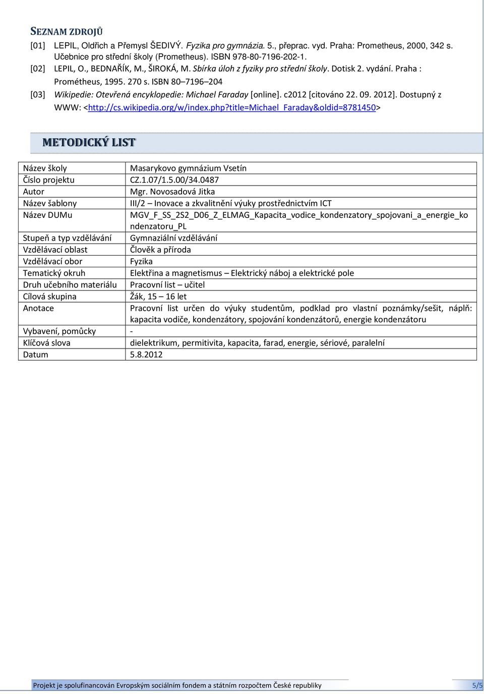 ISBN 80 7196 204 [03] Wikipedie: Otevřená encyklopedie: Michael Faraday [online]. c2012 [citováno 22. 09. 2012]. Dostupný z WWW: <http://cs.wikipedia.org/w/index.php?
